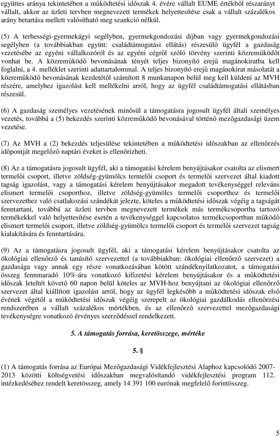 (5) A terhességi-gyermekágyi segélyben, gyermekgondozási díjban vagy gyermekgondozási segélyben (a továbbiakban együtt: családtámogatási ellátás) részesülő ügyfél a gazdaság vezetésébe az egyéni