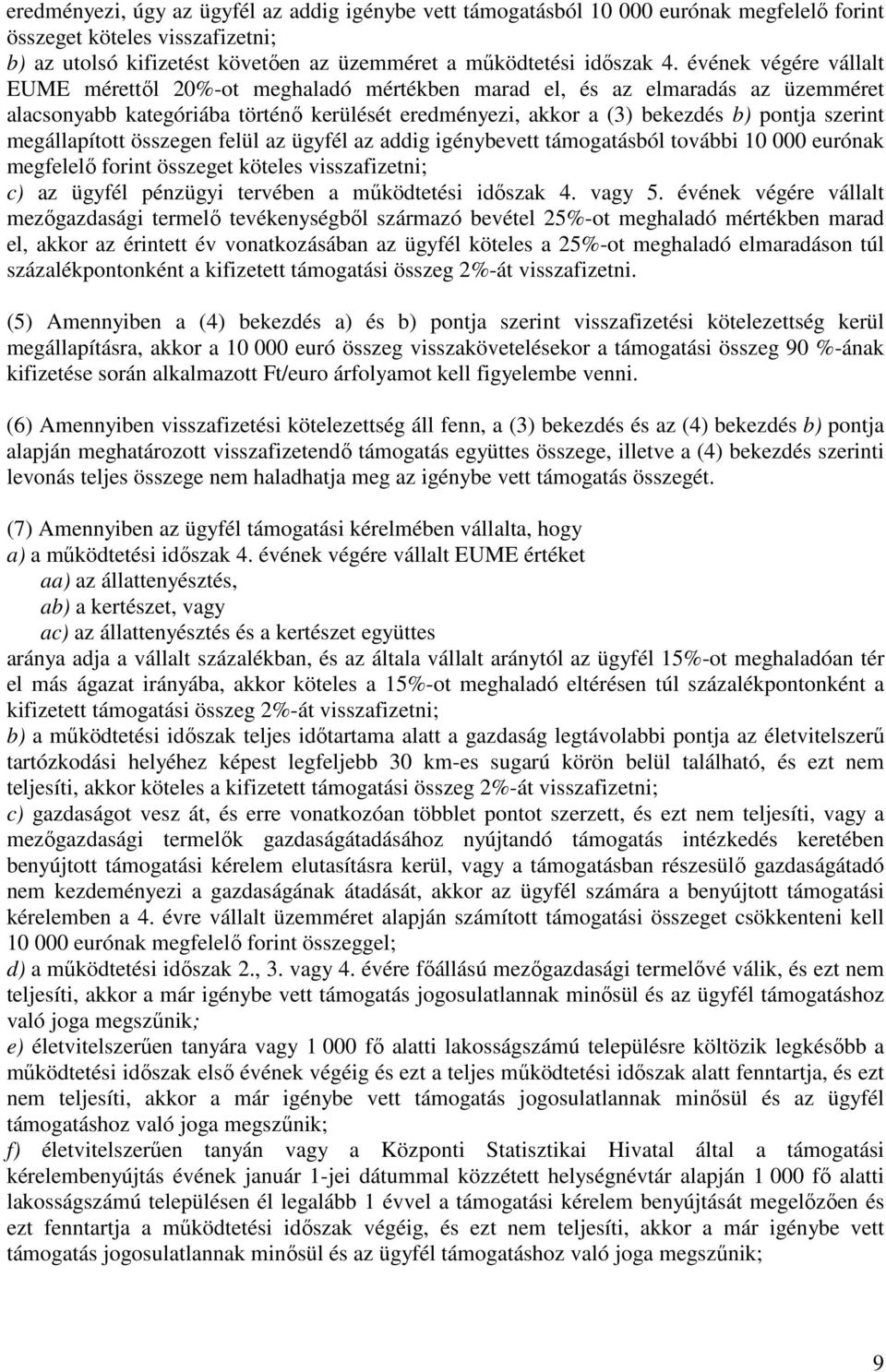 megállapított összegen felül az ügyfél az addig igénybevett támogatásból további 10 000 eurónak megfelelő forint összeget köteles visszafizetni; c) az ügyfél pénzügyi tervében a működtetési időszak 4.