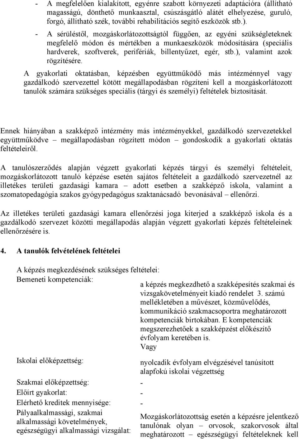 - A sérüléstől, mozgáskorlátozottságtól függően, az egyéni szükségleteknek megfelelő módon és mértékben a munkaeszközök módosítására (speciális hardverek, szoftverek, perifériák, billentyűzet, egér,