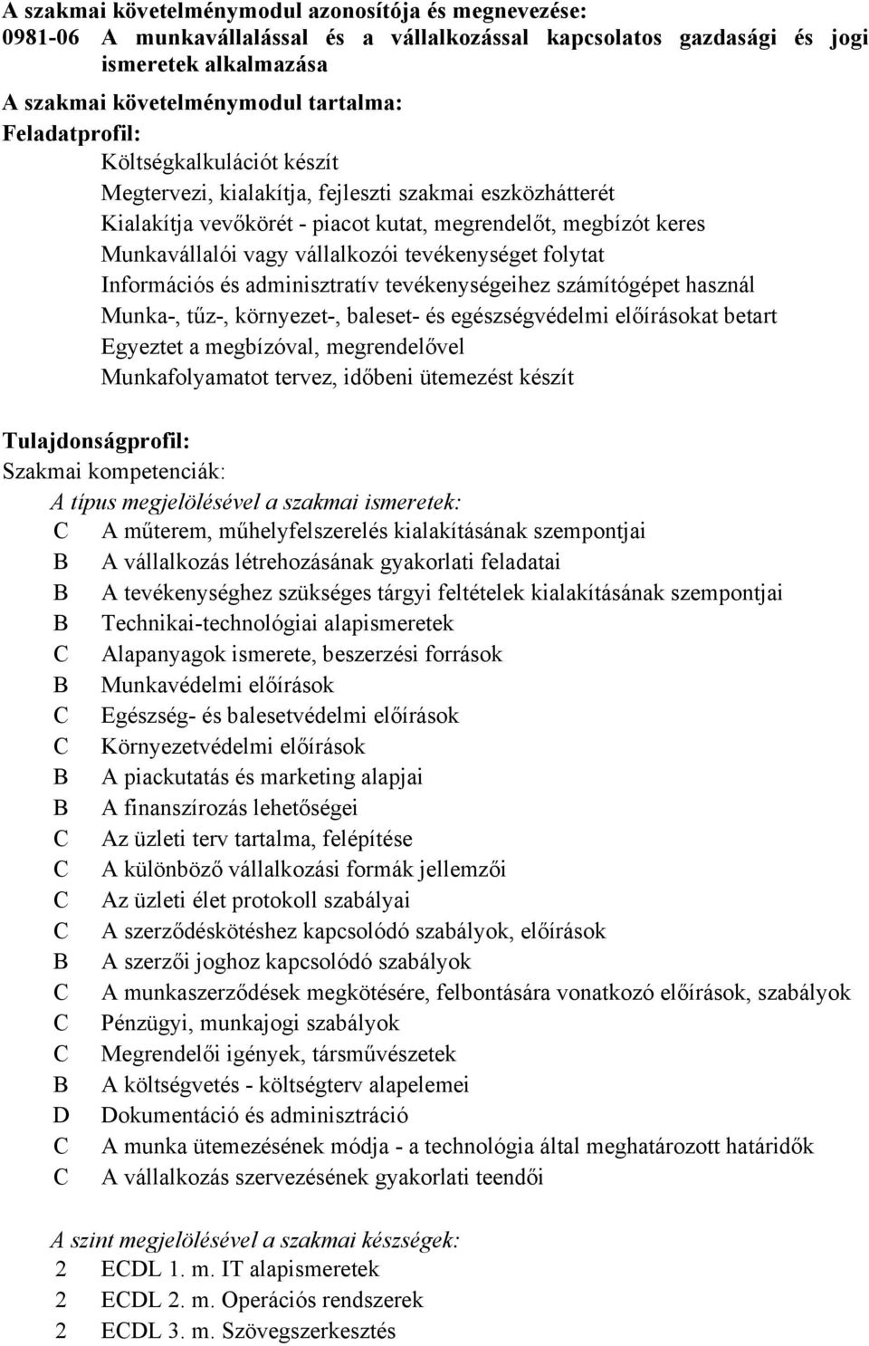 tevékenységet folytat Információs és adminisztratív tevékenységeihez számítógépet használ Munka-, tűz-, környezet-, baleset- és egészségvédelmi előírásokat betart Egyeztet a megbízóval, megrendelővel