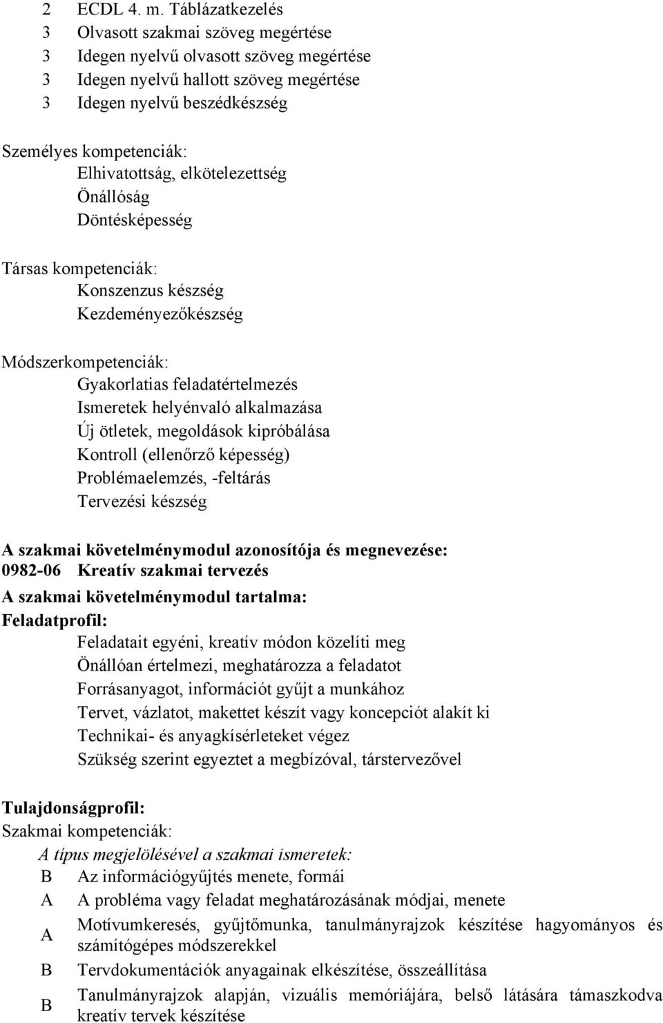 Elhivatottság, elkötelezettség Önállóság Döntésképesség Társas kompetenciák: Konszenzus készség Kezdeményezőkészség Módszerkompetenciák: Gyakorlatias feladatértelmezés Ismeretek helyénvaló