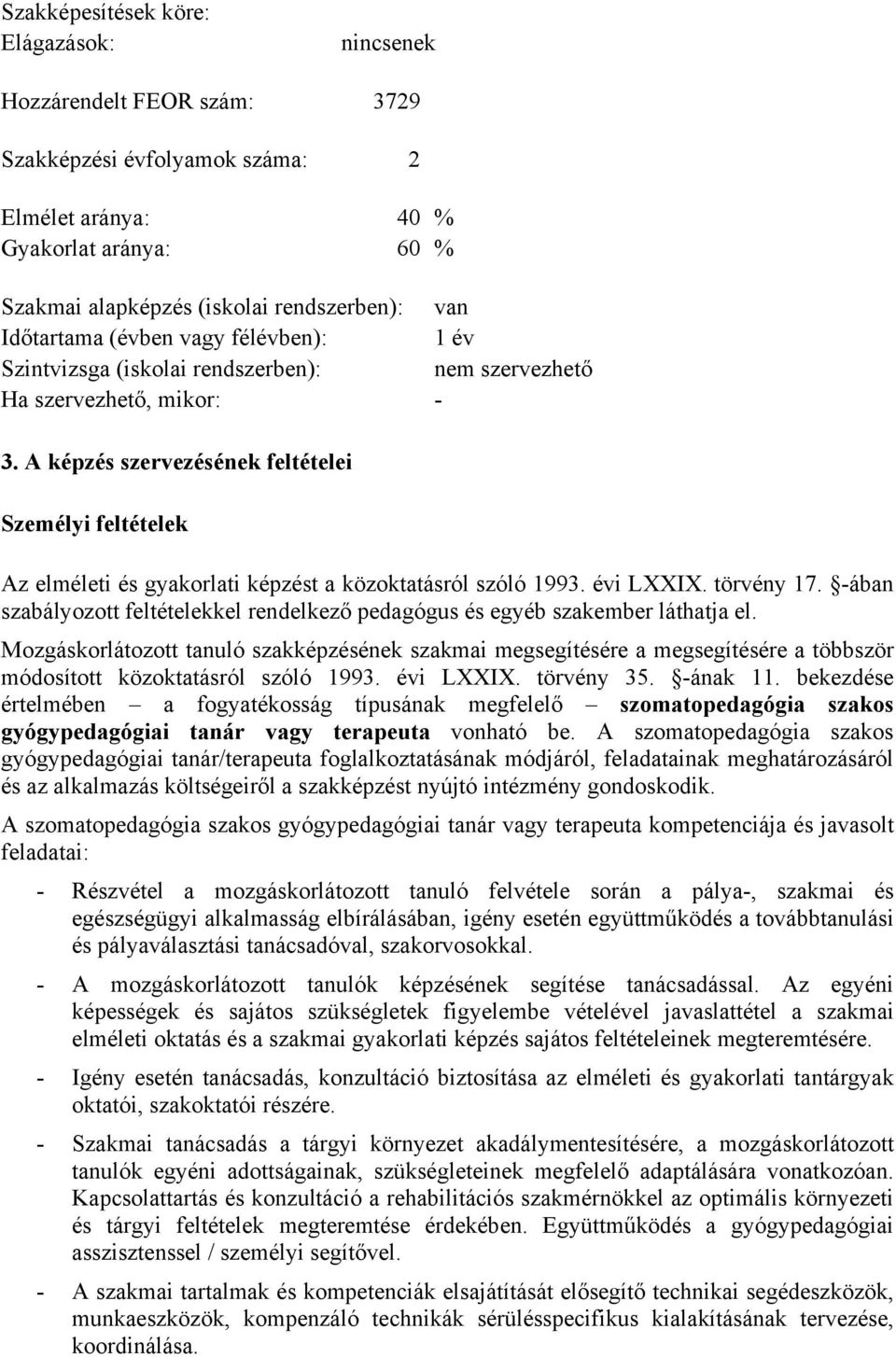 A képzés szervezésének feltételei Személyi feltételek Az elméleti és gyakorlati képzést a közoktatásról szóló 1993. évi LXXIX. törvény 17.