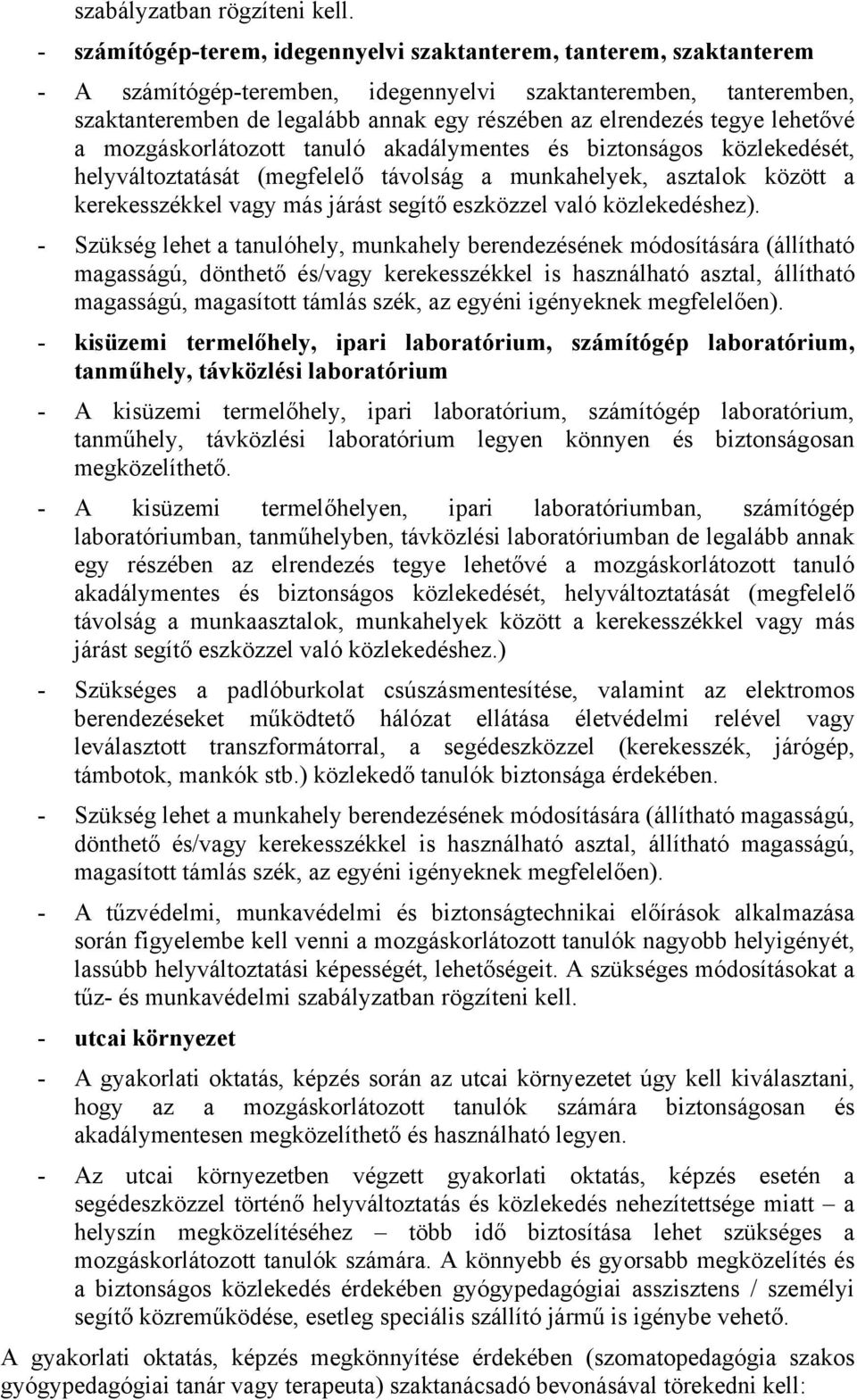 tegye lehetővé a mozgáskorlátozott tanuló akadálymentes és biztonságos közlekedését, helyváltoztatását (megfelelő távolság a munkahelyek, asztalok között a kerekesszékkel vagy más járást segítő