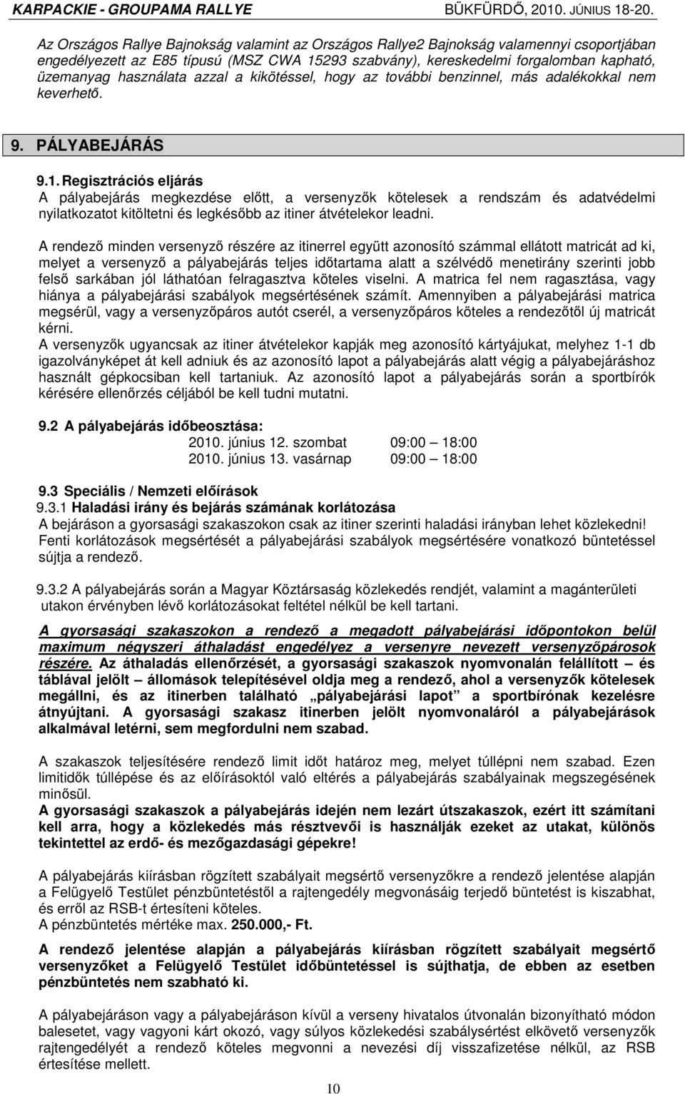 Regisztrációs eljárás A pályabejárás megkezdése elıtt, a versenyzık kötelesek a rendszám és adatvédelmi nyilatkozatot kitöltetni és legkésıbb az itiner átvételekor leadni.