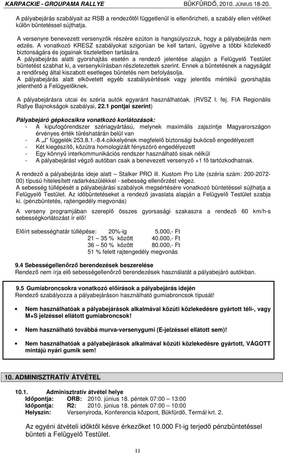 A vonatkozó KRESZ szabályokat szigorúan be kell tartani, ügyelve a többi közlekedı biztonságára és jogainak tiszteletben tartására.