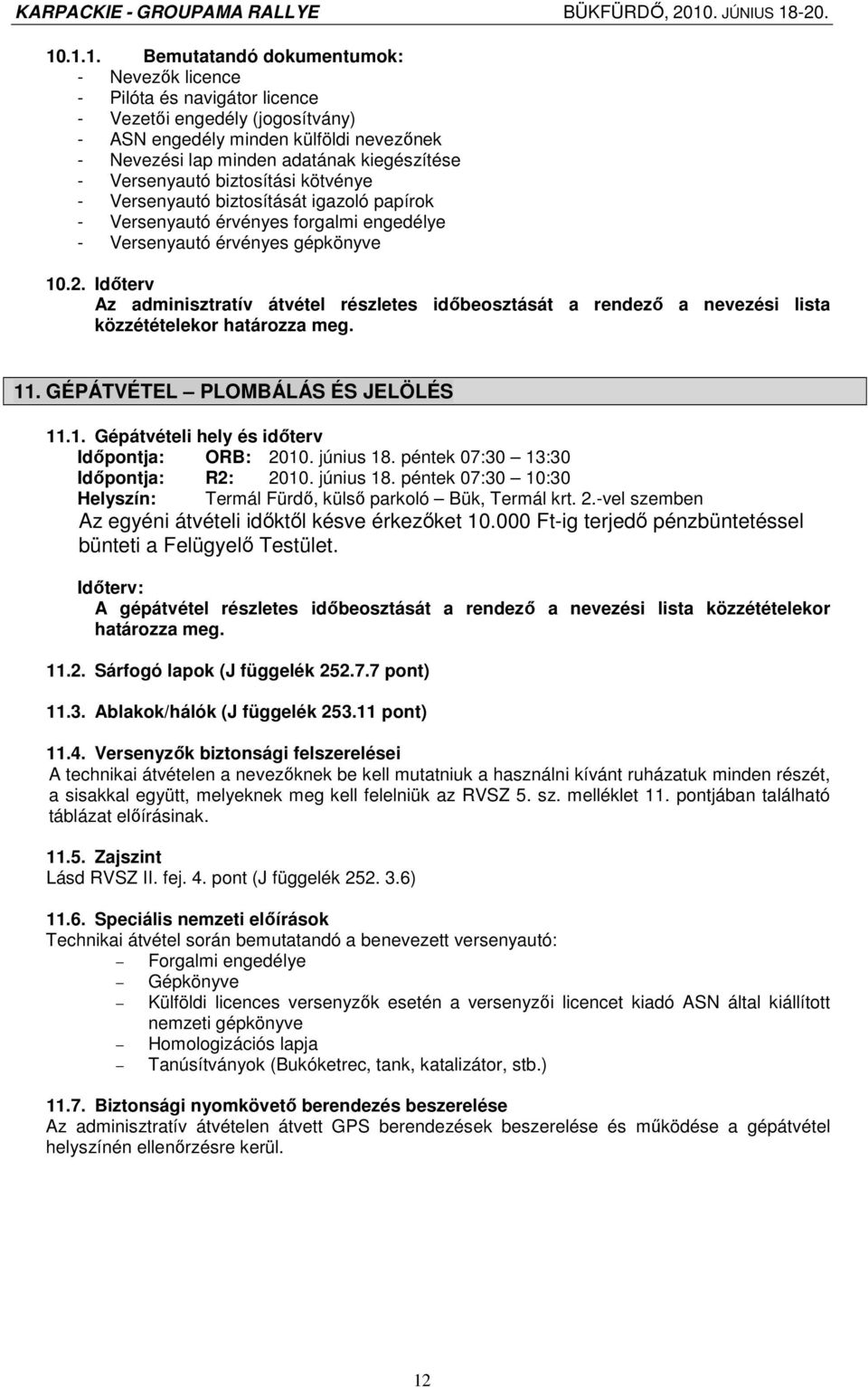 Idıterv Az adminisztratív átvétel részletes idıbeosztását a rendezı a nevezési lista közzétételekor határozza meg. 11. GÉPÁTVÉTEL PLOMBÁLÁS ÉS JELÖLÉS 11.1. Gépátvételi hely és idıterv Idıpontja: ORB: 2010.