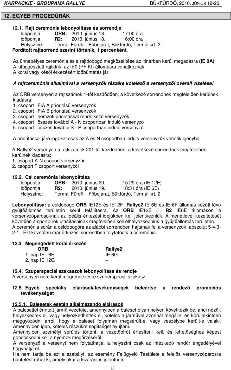 Az ünnepélyes ceremónia és a rajtdobogó megközelítése az itinerben kerül megadásra (IE 0A) A kifüggesztett rajtidık, az IE0 (PF KI) állomásra vonatkoznak.