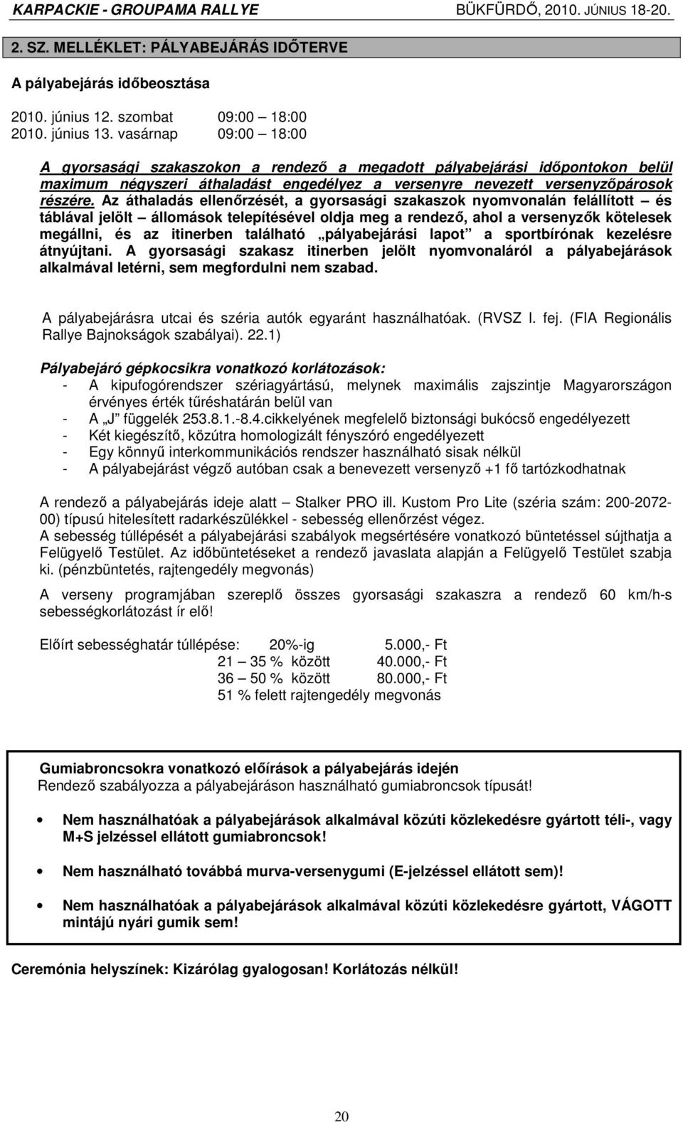 Az áthaladás ellenırzését, a gyorsasági szakaszok nyomvonalán felállított és táblával jelölt állomások telepítésével oldja meg a rendezı, ahol a versenyzık kötelesek megállni, és az itinerben