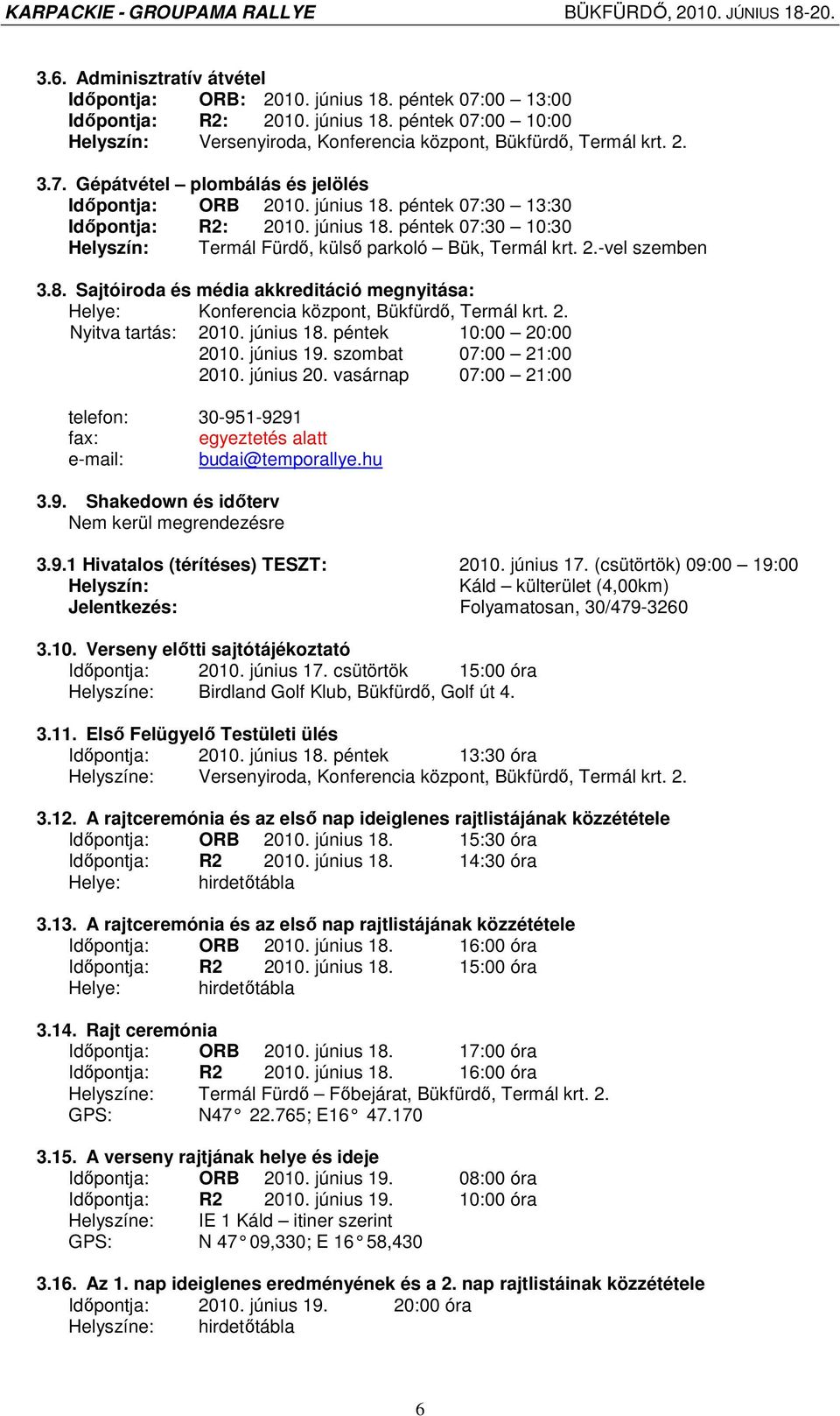 8. Sajtóiroda és média akkreditáció megnyitása: Helye: Konferencia központ, Bükfürdı, Termál krt. 2. Nyitva tartás: 2010. június 18. péntek 10:00 20:00 2010. június 19. szombat 07:00 21:00 2010.