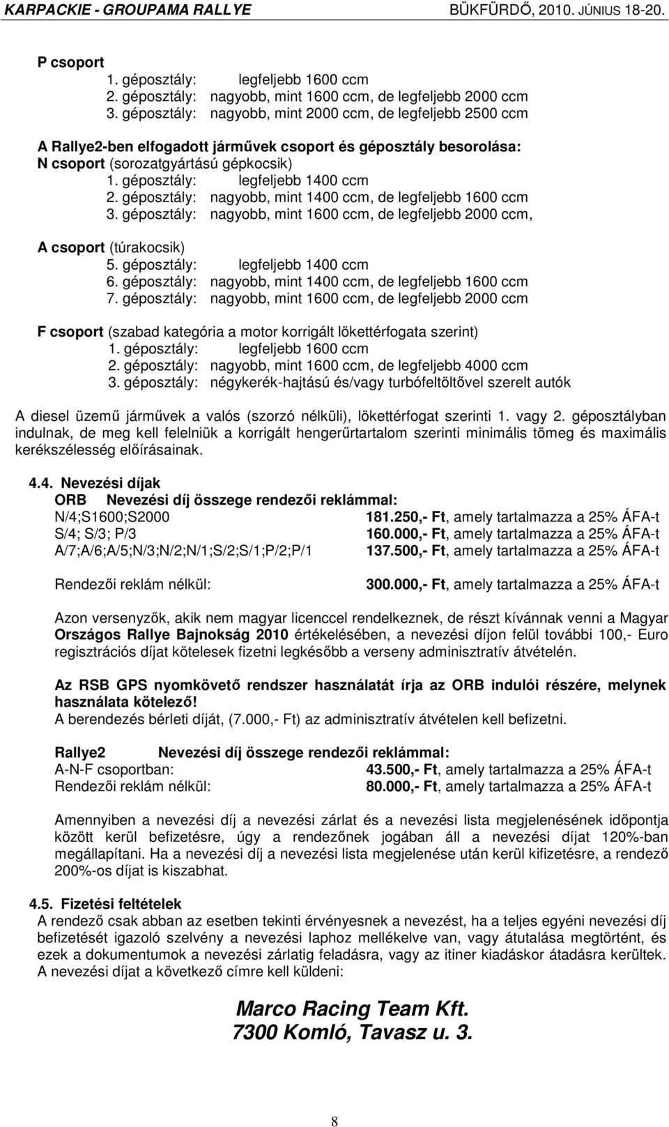 géposztály: legfeljebb 1400 ccm 2. géposztály: nagyobb, mint 1400 ccm, de legfeljebb 1600 ccm 3. géposztály: nagyobb, mint 1600 ccm, de legfeljebb 2000 ccm, A csoport (túrakocsik) 5.