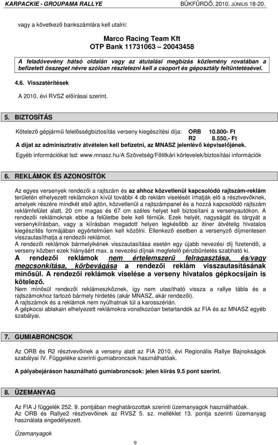 BIZTOSÍTÁS Kötelezı gépjármő felelısségbiztosítás verseny kiegészítési díja: ORB 10.800- Ft R2 8.550,- Ft A díjat az adminisztratív átvételen kell befizetni, az MNASZ jelenlévı képviselıjének.