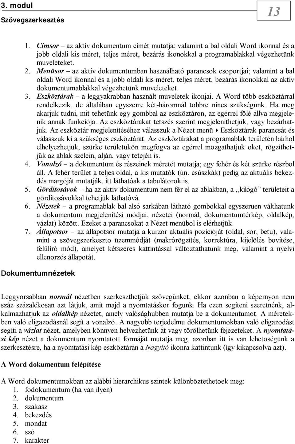 muveleteket. 3. Eszköztárak a leggyakrabban használt muveletek ikonjai. A Word több eszköztárral rendelkezik, de általában egyszerre két-háromnál többre nincs szükségünk.