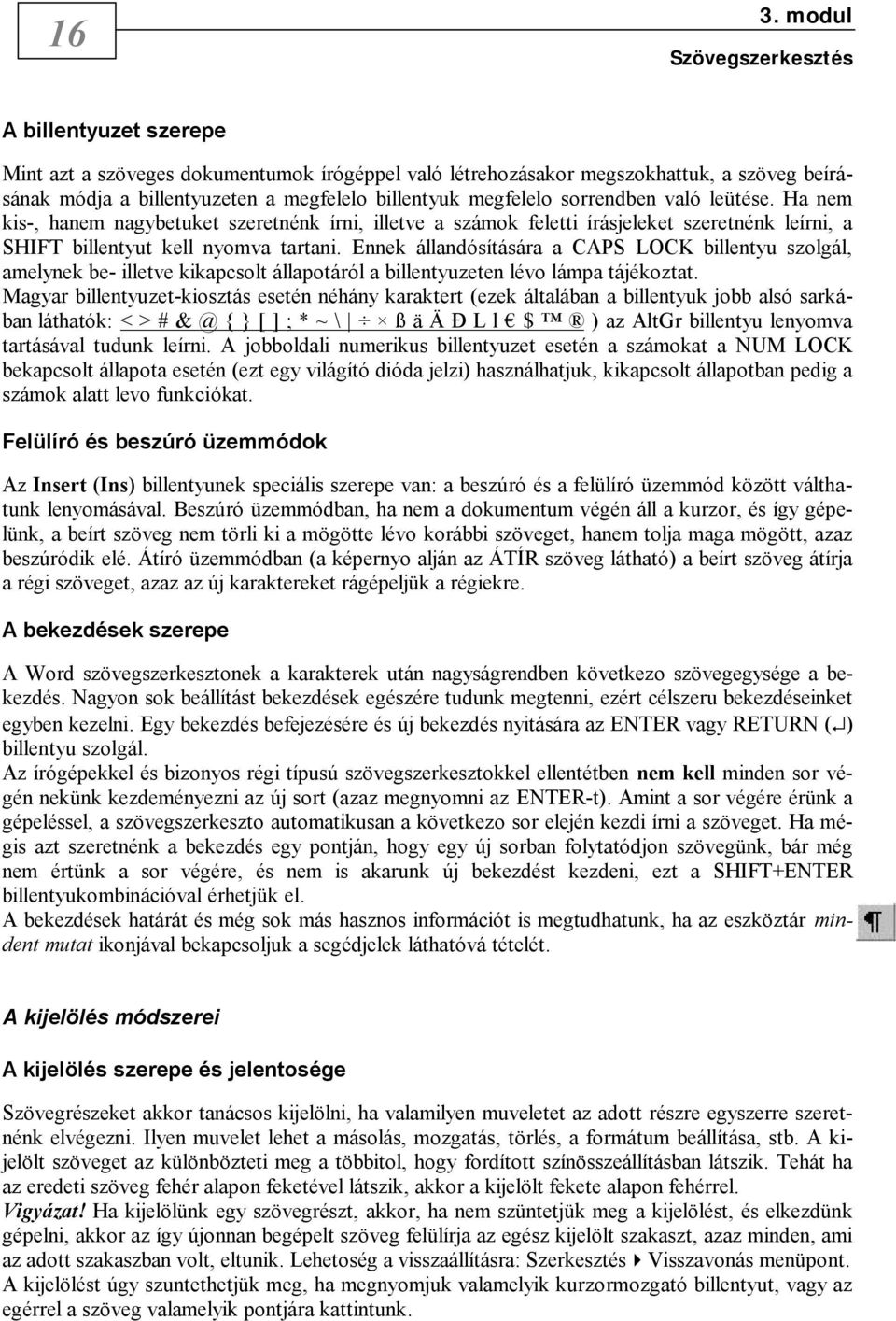 Ennek állandósítására a CAPS LOCK billentyu szolgál, amelynek be- illetve kikapcsolt állapotáról a billentyuzeten lévo lámpa tájékoztat.
