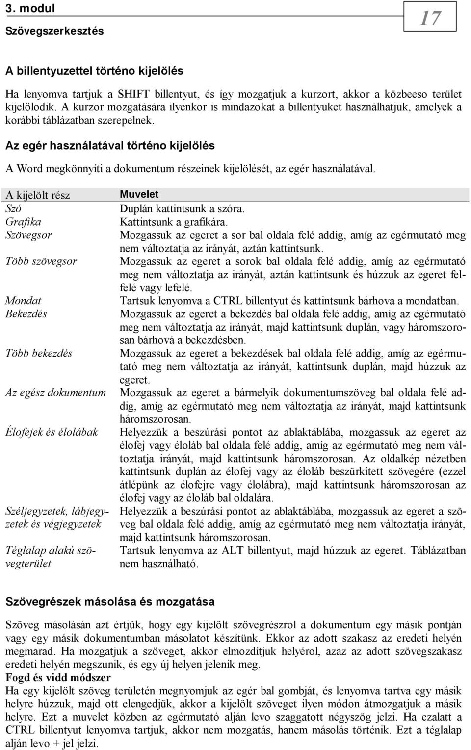 Az egér használatával történo kijelölés A Word megkönnyíti a dokumentum részeinek kijelölését, az egér használatával.