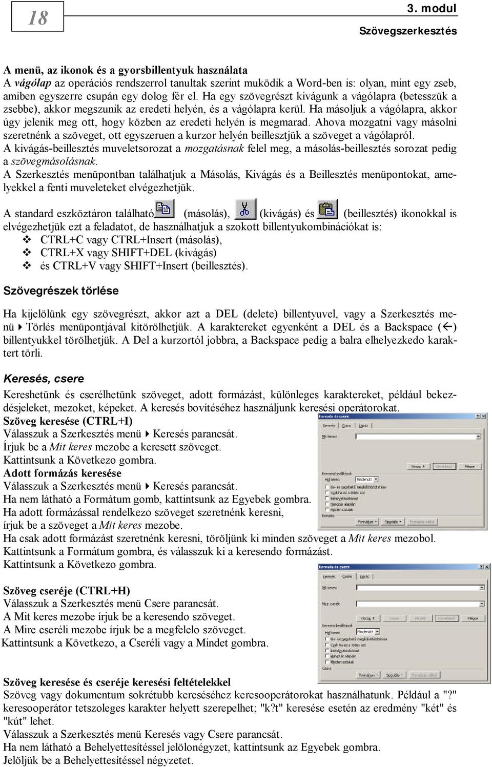 Ha másoljuk a vágólapra, akkor úgy jelenik meg ott, hogy közben az eredeti helyén is megmarad.
