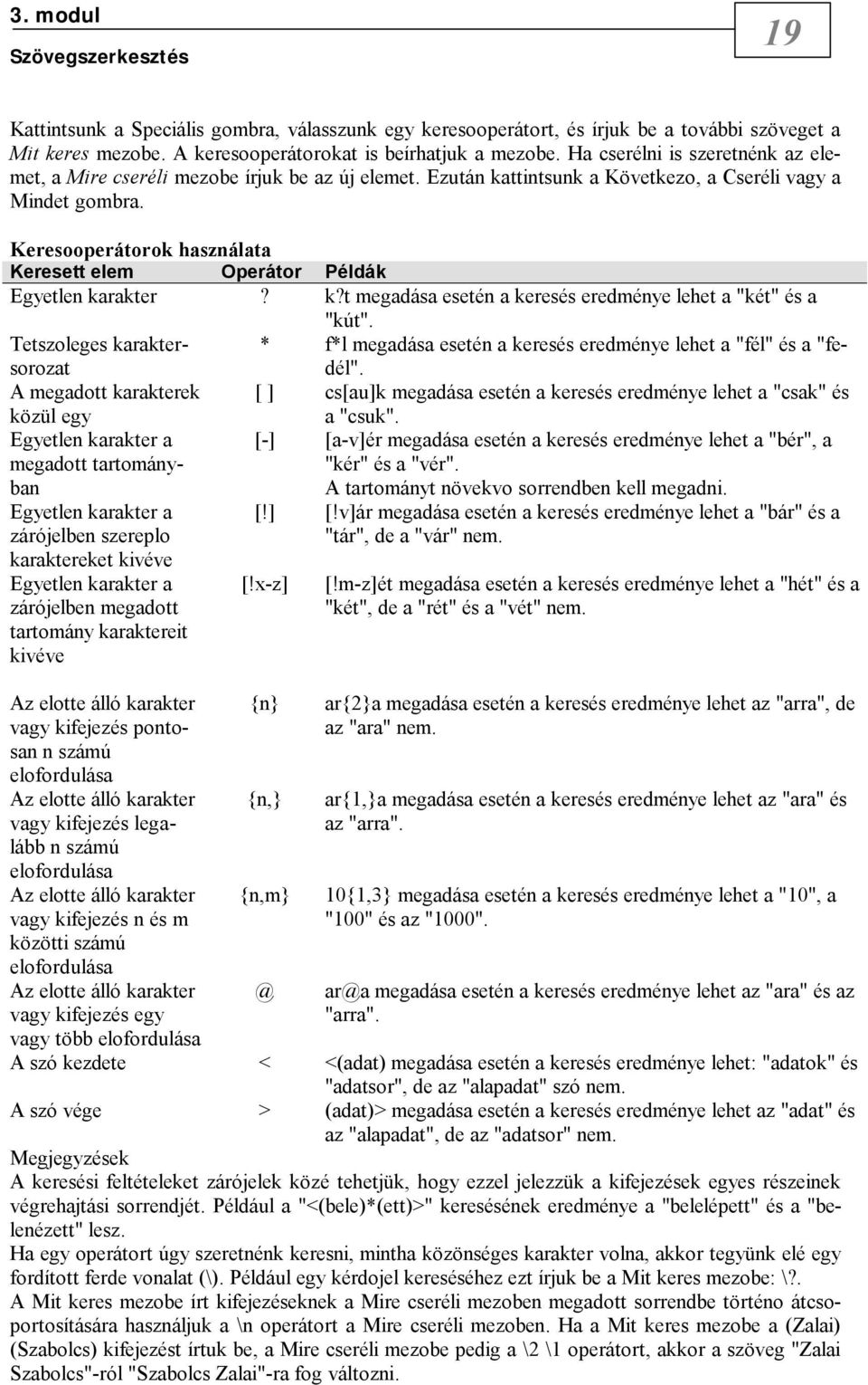 Keresooperátorok használata Keresett elem Operátor Példák Egyetlen karakter? k?t megadása esetén a keresés eredménye lehet a "két" és a "kút".