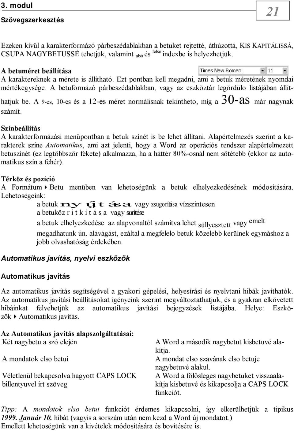 A betuformázó párbeszédablakban, vagy az eszköztár legördülo listájában állíthatjuk be. A 9-es, 10-es és a 12-es méret normálisnak tekintheto, míg a 30-as már nagynak számít.