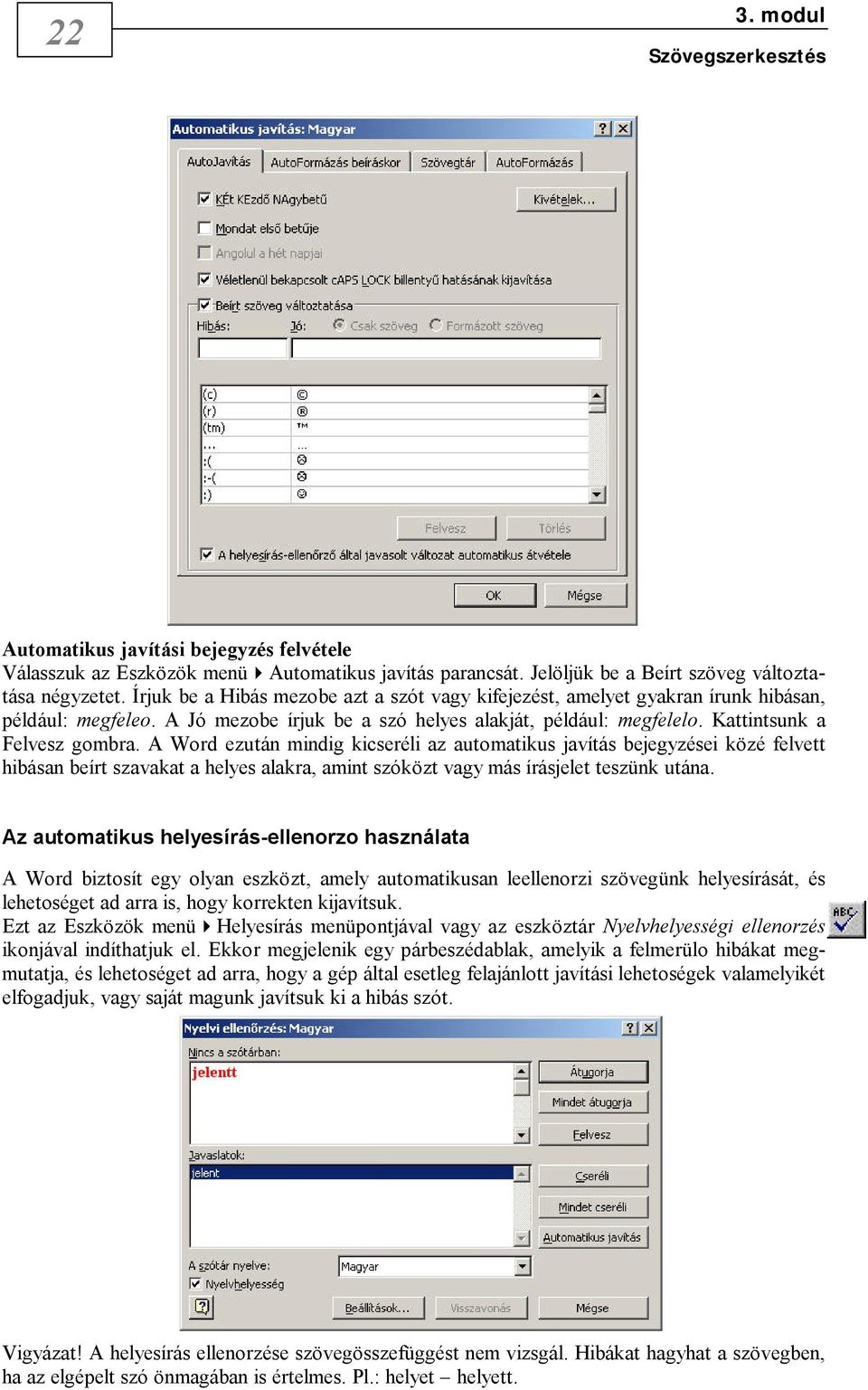 A Word ezután mindig kicseréli az automatikus javítás bejegyzései közé felvett hibásan beírt szavakat a helyes alakra, amint szóközt vagy más írásjelet teszünk utána.