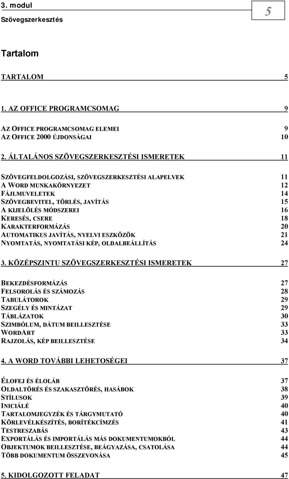 KERESÉS, CSERE 18 KARAKTERFORMÁZÁS 20 AUTOMATIKUS JAVÍTÁS, NYELVI ESZKÖZÖK 21 NYOMTATÁS, NYOMTATÁSI KÉP, OLDALBEÁLLÍTÁS 24 3.