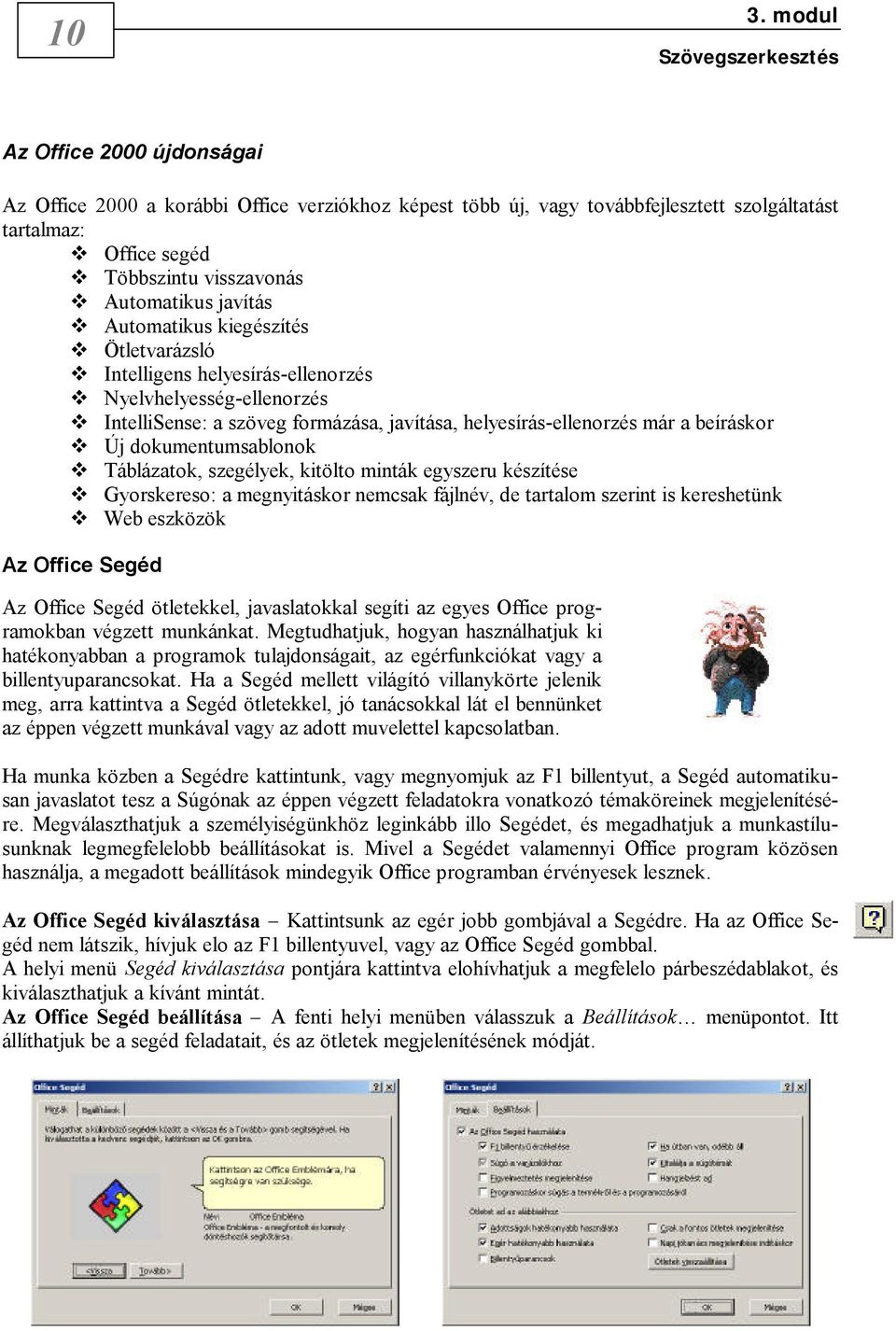 dokumentumsablonok Táblázatok, szegélyek, kitölto minták egyszeru készítése Gyorskereso: a megnyitáskor nemcsak fájlnév, de tartalom szerint is kereshetünk Web eszközök Az Office Segéd Az Office