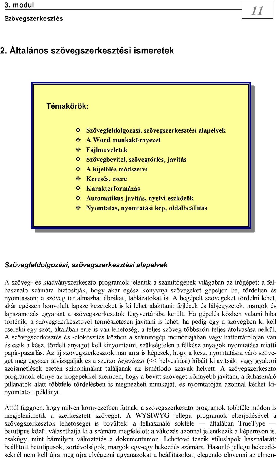 Keresés, csere Karakterformázás Automatikus javítás, nyelvi eszközök Nyomtatás, nyomtatási kép, oldalbeállítás Szövegfeldolgozási, szövegszerkesztési alapelvek A szöveg- és kiadványszerkeszto