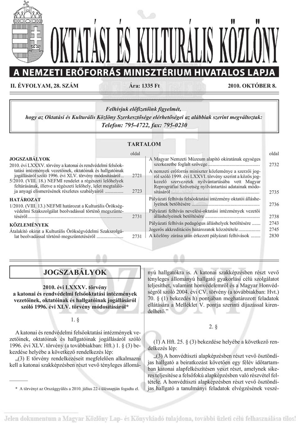 évi LXXXV. törvény a katonai és rendvédelmi felsõoktatási intézmények vezetõinek, oktatóinak és hallgatóinak jogállásáról szóló 1996. évi XLV. törvény módosításáról.. 2721 5/2010. (VIII. 18.