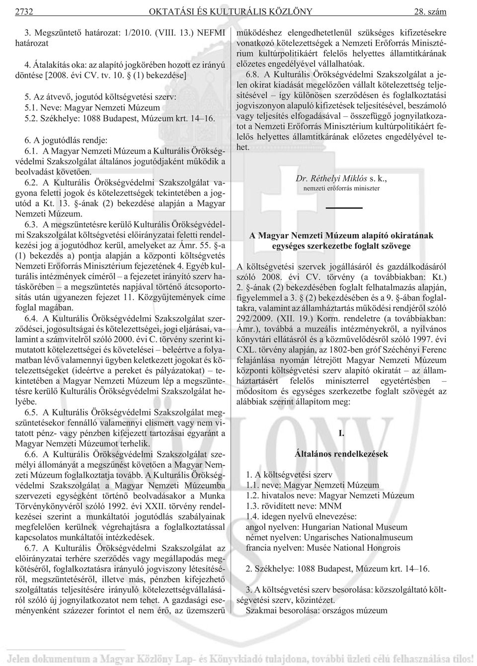 6.2. A Kulturális Örökségvédelmi Szakszolgálat vagyona feletti jogok és kötelezettségek tekintetében a jogutód a Kt. 13.