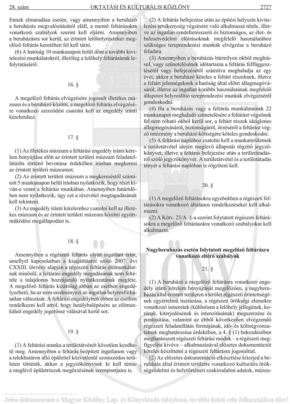 (6) A hatóság 10 munkanapon belül dönt a további kivitelezési munkálatokról, illetõleg a lelõhely feltárásának lefolytatásáról. 16.