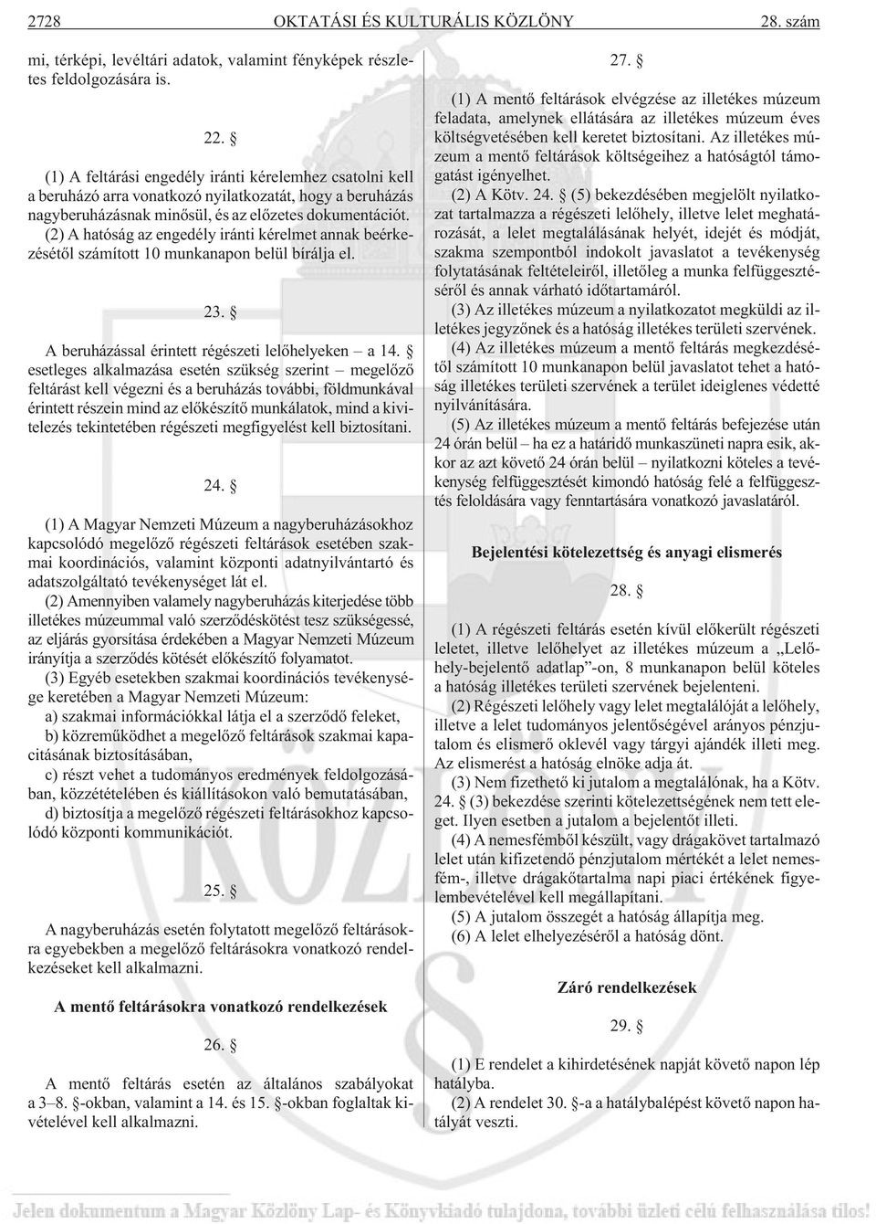 (2) A hatóság az engedély iránti kérelmet annak beérkezésétõl számított 10 munkanapon belül bírálja el. 23. A beruházással érintett régészeti lelõhelyeken a 14.