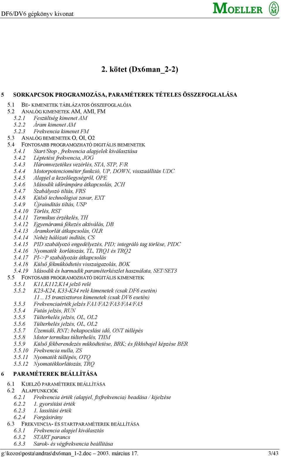 4.4 Motorpotenciométer funkció, UP, DOWN, visszaállítás UDC 5.4.5 Alapjel a kezelőegységről, OPE 5.4.6 Második időrámpára átkapcsolás, 2CH 5.4.7 Szabályozó tiltás, FRS 5.4.8 Külső technológiai zavar, EXT 5.