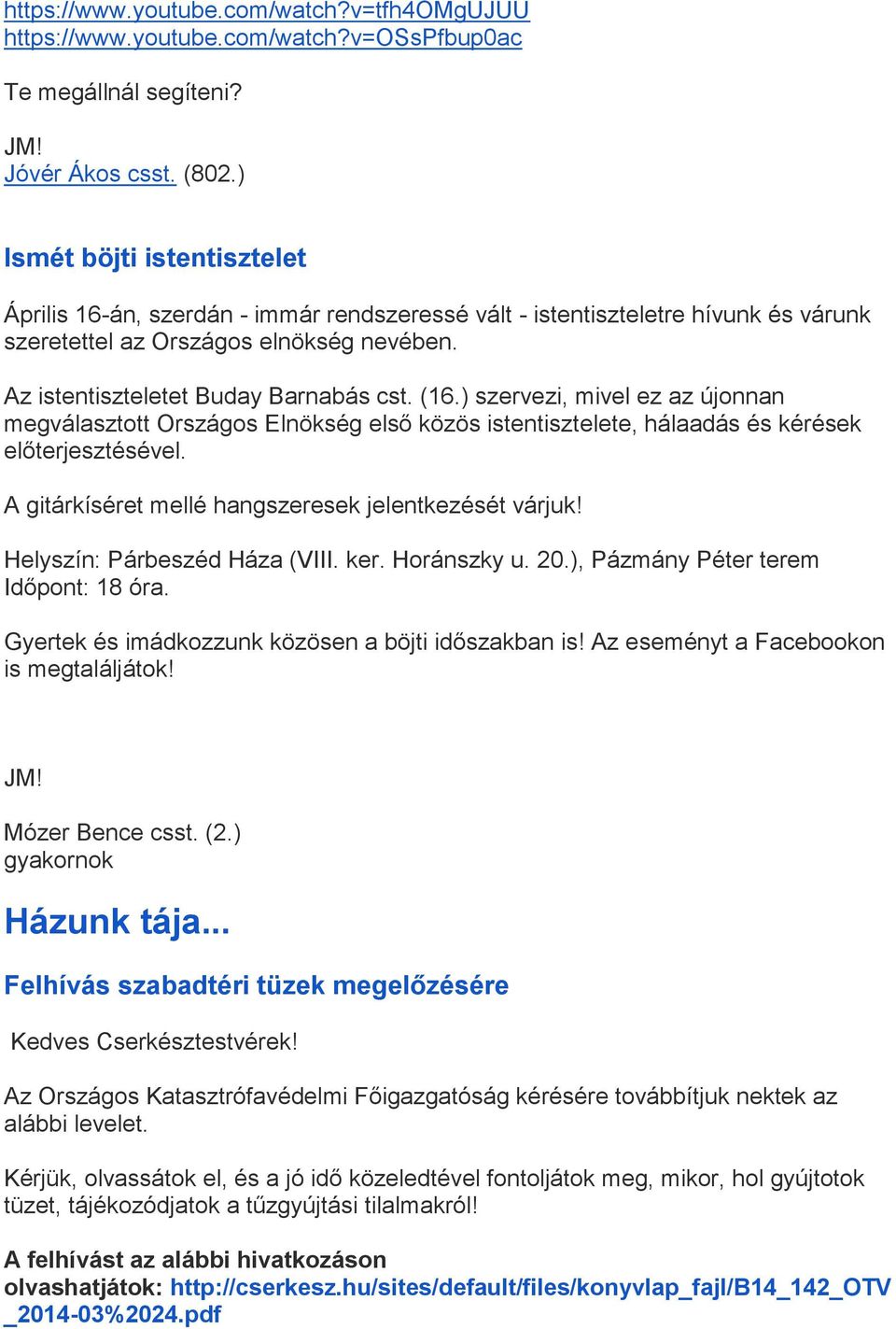 ) szervezi, mivel ez az újonnan megválasztott Országos Elnökség első közös istentisztelete, hálaadás és kérések előterjesztésével. A gitárkíséret mellé hangszeresek jelentkezését várjuk!