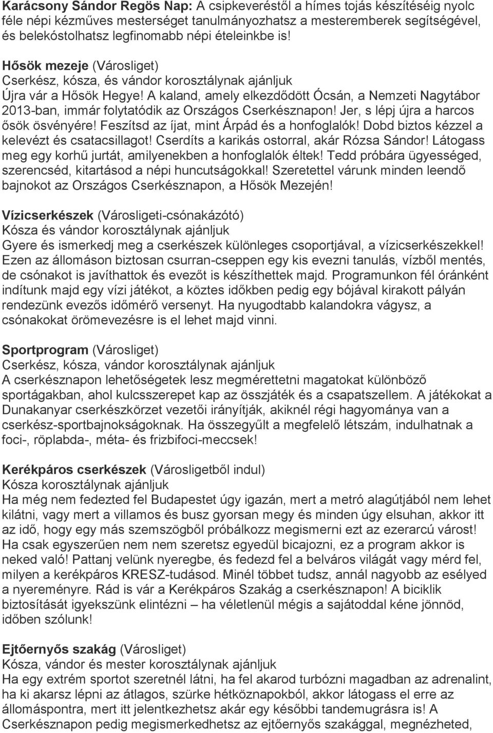 A kaland, amely elkezdődött Ócsán, a Nemzeti Nagytábor 2013-ban, immár folytatódik az Országos Cserkésznapon! Jer, s lépj újra a harcos ősök ösvényére! Feszítsd az íjat, mint Árpád és a honfoglalók!