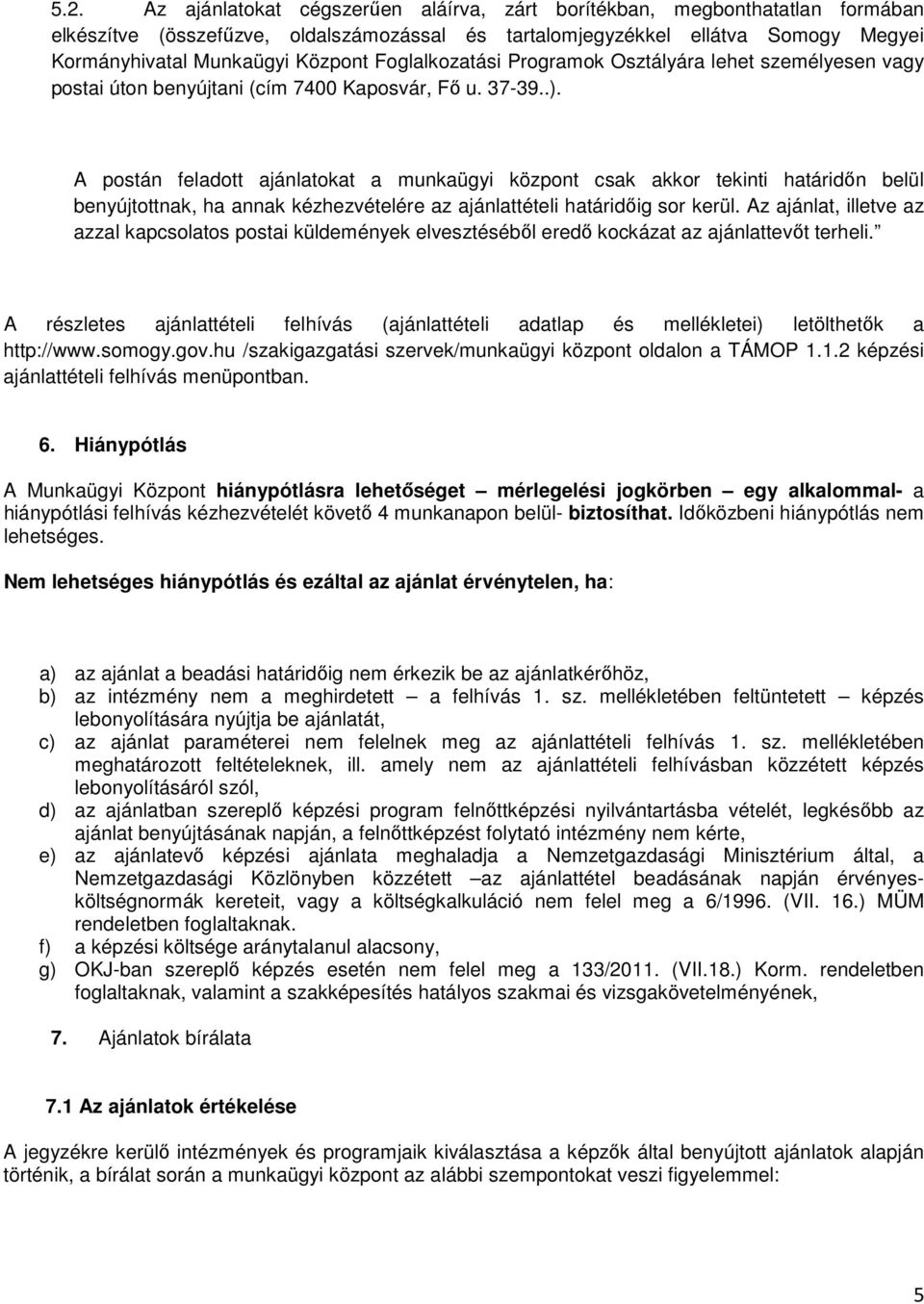 A postán feladott ajánlatokat a munkaügyi központ csak akkor tekinti határidőn belül benyújtottnak, ha annak kézhezvételére az ajánlattételi határidőig sor kerül.