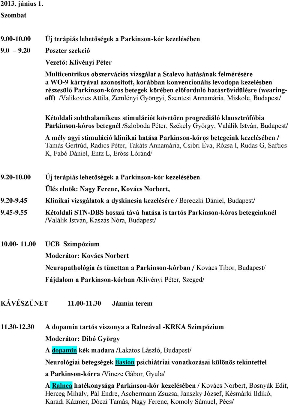 Parkinson-kóros betegek körében előforduló hatásrövidülésre (wearingoff) /Valikovics Attila, Zemlényi Gyöngyi, Szentesi Annamária, Miskolc, Budapest/ Kétoldali subthalamikcus stimulációt követően