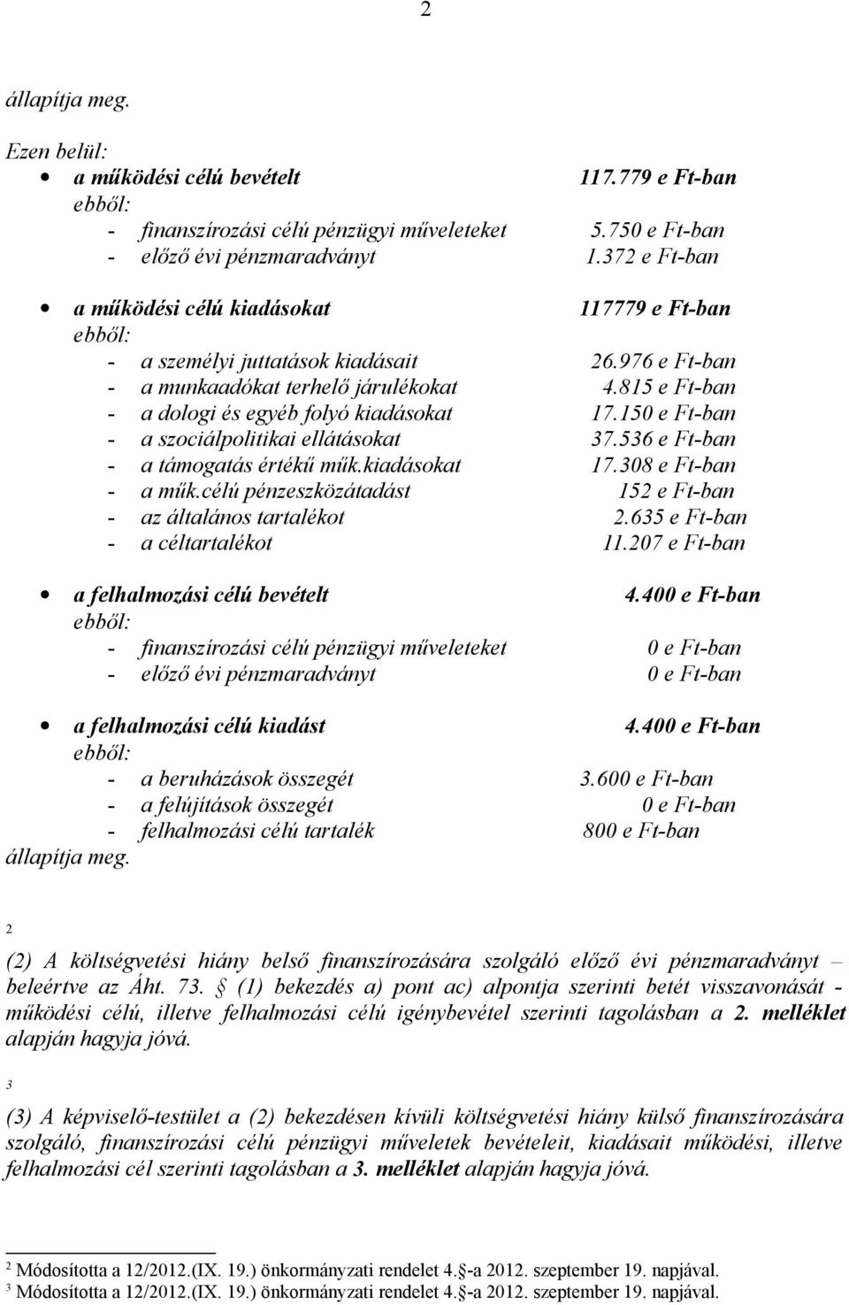 815 e Ft-ban - a dologi és egyéb folyó kiadásokat 17.150 e Ft-ban - a szociálpolitikai ellátásokat 37.536 e Ft-ban - a támogatás értékű műk.kiadásokat 17.308 e Ft-ban - a műk.