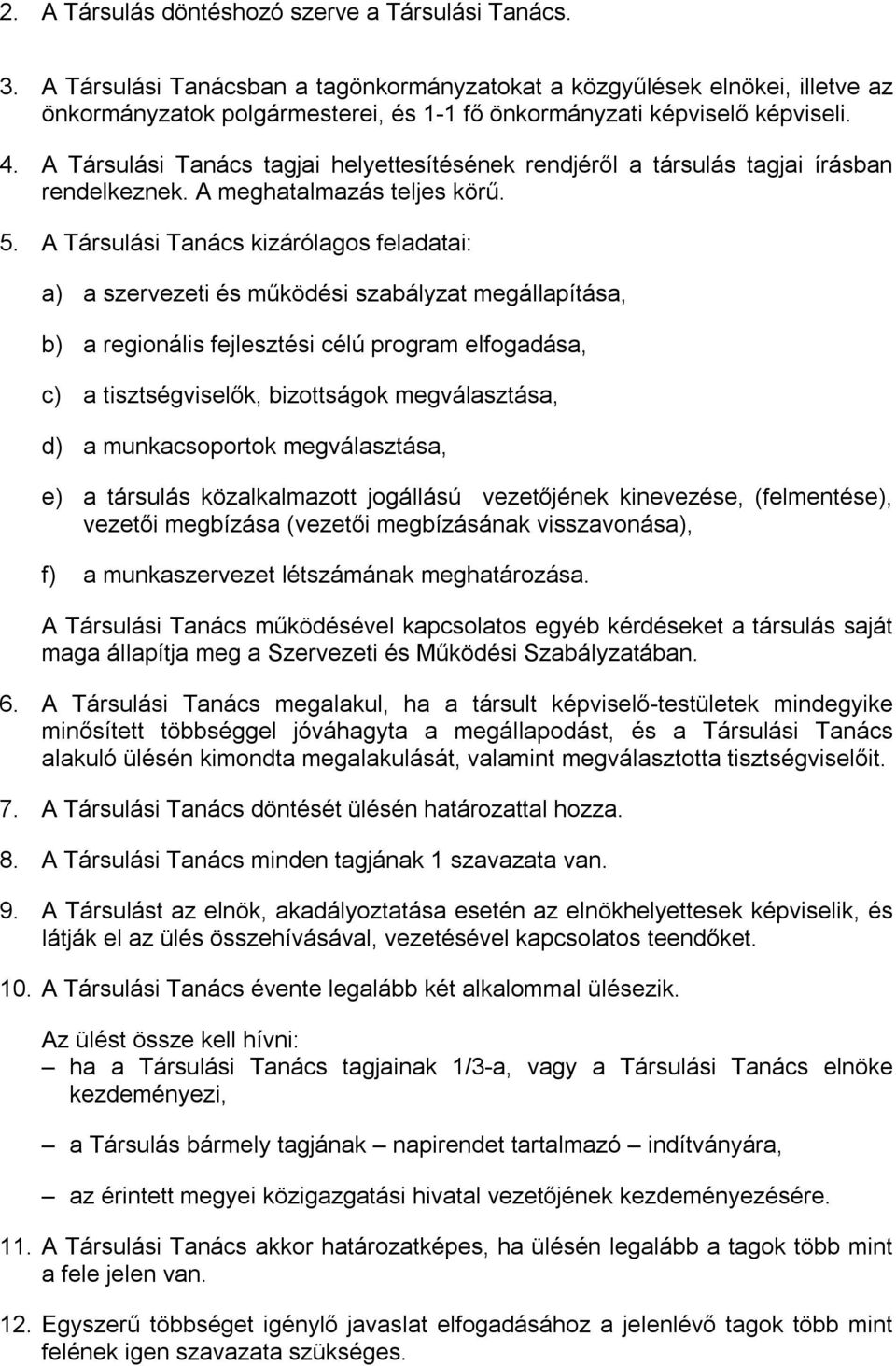 A Társulási Tanács kizárólagos feladatai: a) a szervezeti és működési szabályzat megállapítása, b) a regionális fejlesztési célú program elfogadása, c) a tisztségviselők, bizottságok megválasztása,