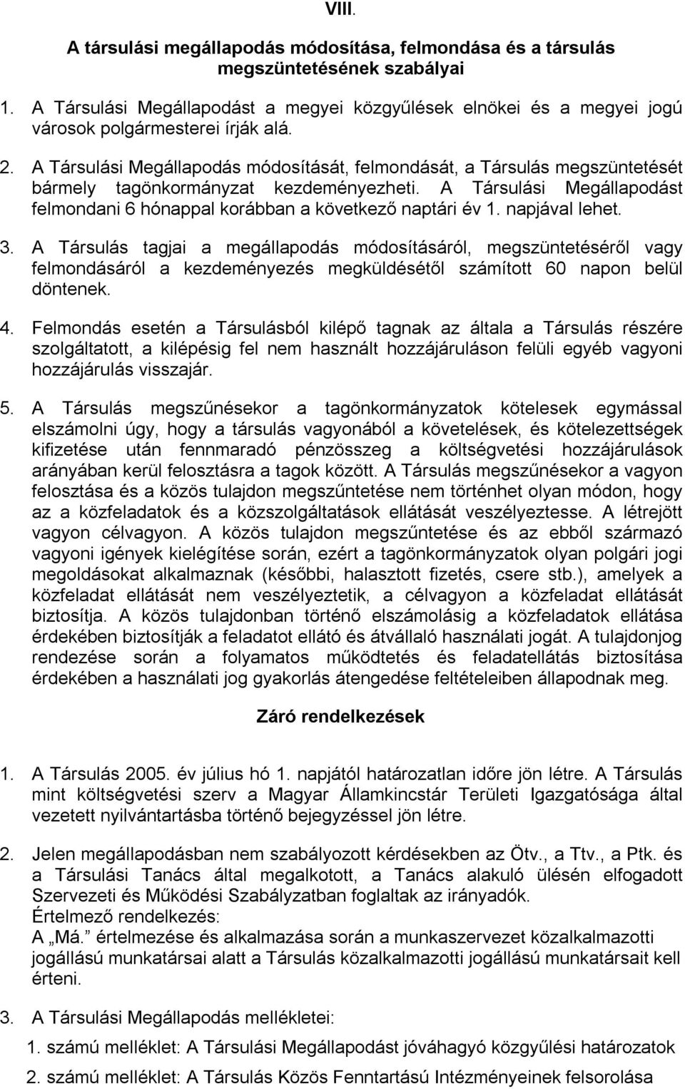 napjával lehet. 3. A Társulás tagjai a megállapodás módosításáról, megszüntetéséről vagy felmondásáról a kezdeményezés megküldésétől számított 60 napon belül döntenek. 4.