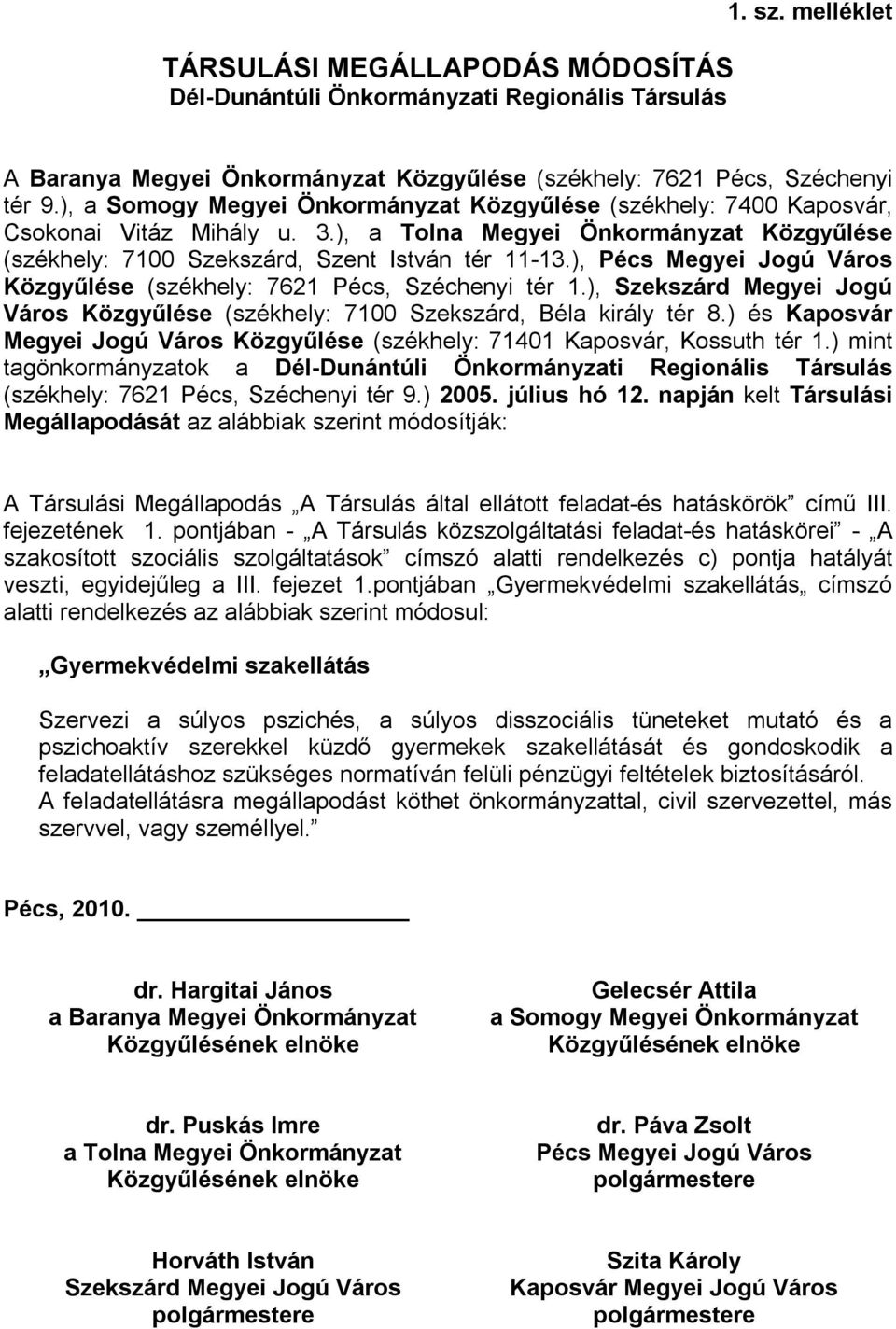 ), Pécs Megyei Jogú Város Közgyűlése (székhely: 7621 Pécs, Széchenyi tér 1.), Szekszárd Megyei Jogú Város Közgyűlése (székhely: 7100 Szekszárd, Béla király tér 8.