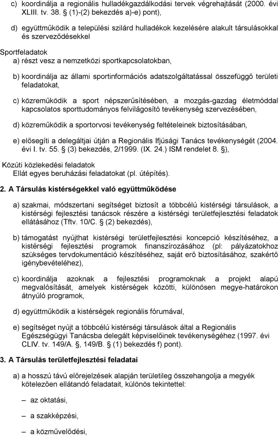 koordinálja az állami sportinformációs adatszolgáltatással összefüggő területi feladatokat, c) közreműködik a sport népszerűsítésében, a mozgás-gazdag életmóddal kapcsolatos sporttudományos