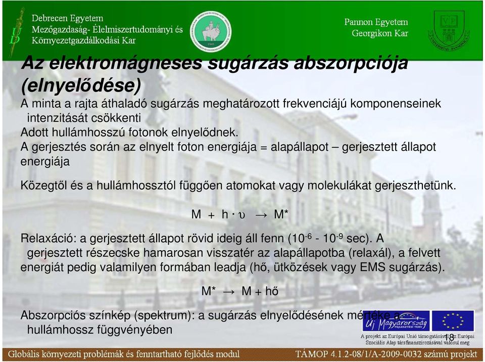 A gerjesztés során az elnyelt foton energiája = alapállapot gerjesztett állapot energiája Közegtıl és a hullámhossztól függıen atomokat vagy molekulákat gerjeszthetünk.