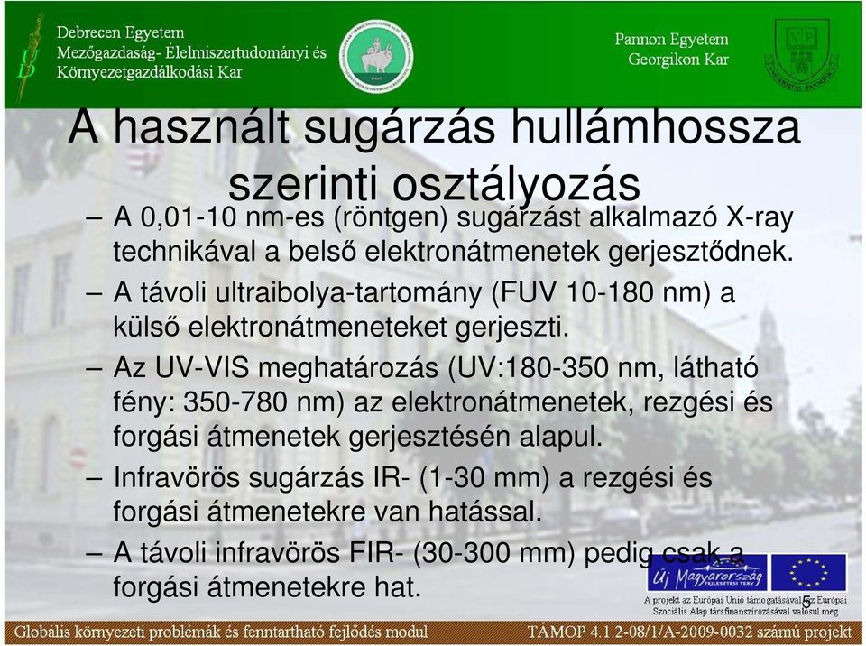 Az UV-VIS meghatározás (UV:180-350 nm, látható fény: 350-780 nm) az elektronátmenetek, rezgési és forgási átmenetek gerjesztésén