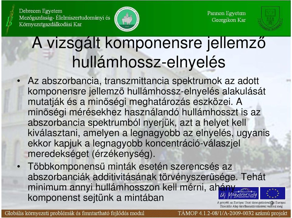 A minıségi mérésekhez használandó hullámhosszt is az abszorbancia spektrumból nyerjük, azt a helyet kell kiválasztani, amelyen a legnagyobb az elnyelés,