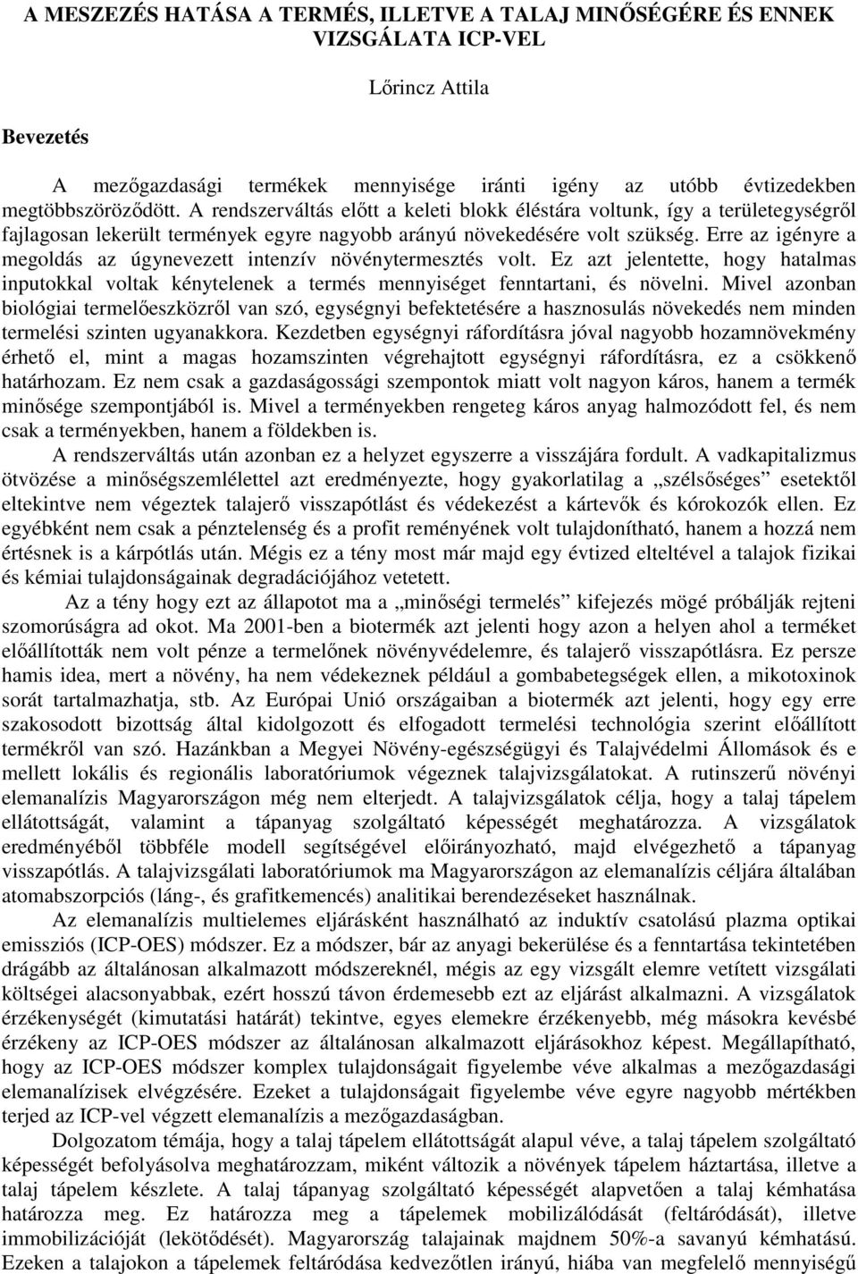 Erre az igényre a megoldás az úgynevezett intenzív növénytermesztés volt. Ez azt jelentette, hogy hatalmas inputokkal voltak kénytelenek a termés mennyiséget fenntartani, és növelni.