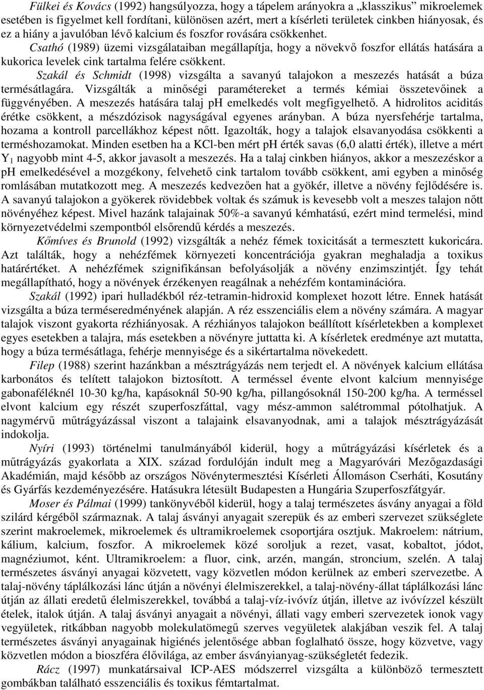 Csathó (1989) üzemi vizsgálataiban megállapítja, hogy a növekvı foszfor ellátás hatására a kukorica levelek cink tartalma felére csökkent.