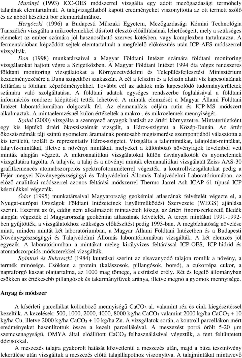 Hergóczki (1996) a Budapesti Mőszaki Egyetem, Mezıgazdasági Kémiai Technológia Tanszékén vizsgálta a mikroelemekkel dúsított élesztı elıállításának lehetıségeit, mely a szükséges elemeket az ember