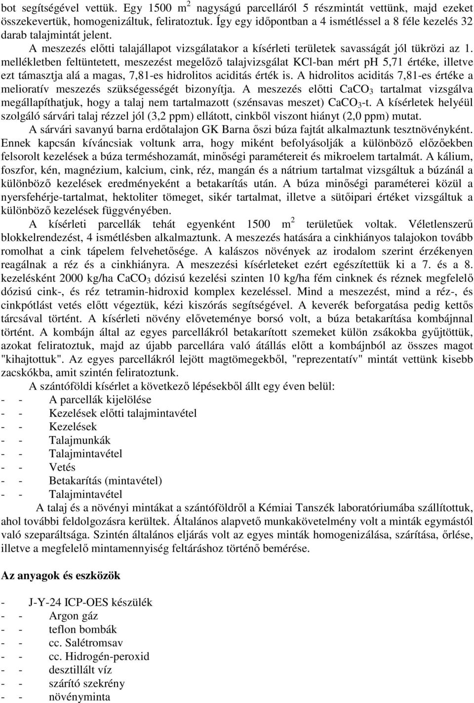 mellékletben feltüntetett, meszezést megelızı talajvizsgálat KCl-ban mért ph 5,71 értéke, illetve ezt támasztja alá a magas, 7,81-es hidrolitos aciditás érték is.