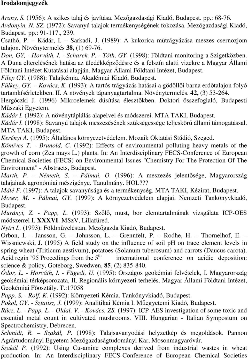 - Scharek, P. - Tóth, GY. (1998): Földtani monitoring a Szigetközben. A Duna elterelésének hatása az üledékképzıdésre és a felszín alatti vizekre a Magyar Állami Földtani Intézet Kutatásai alapján.