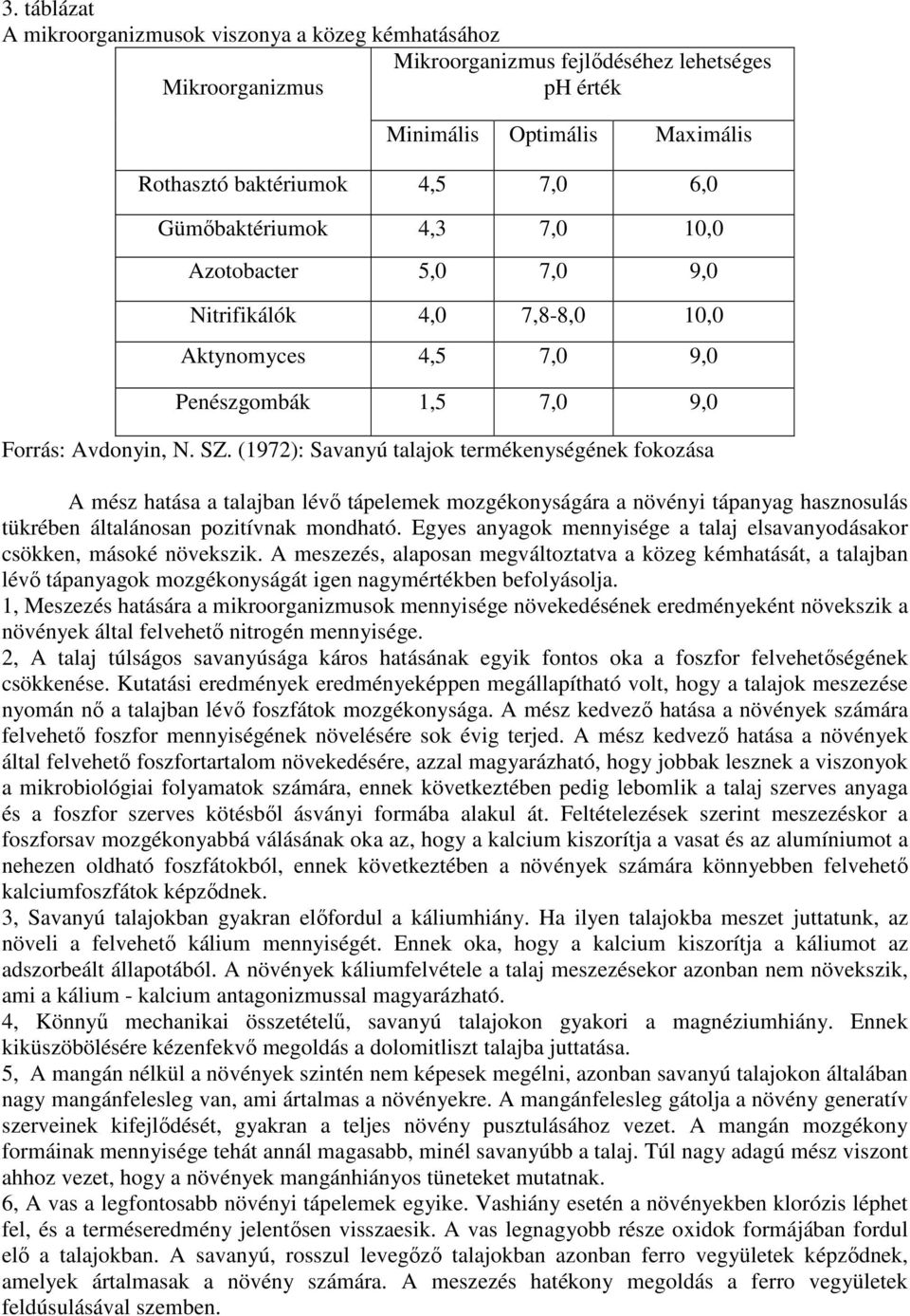 (1972): Savanyú talajok termékenységének fokozása A mész hatása a talajban lévı tápelemek mozgékonyságára a növényi tápanyag hasznosulás tükrében általánosan pozitívnak mondható.