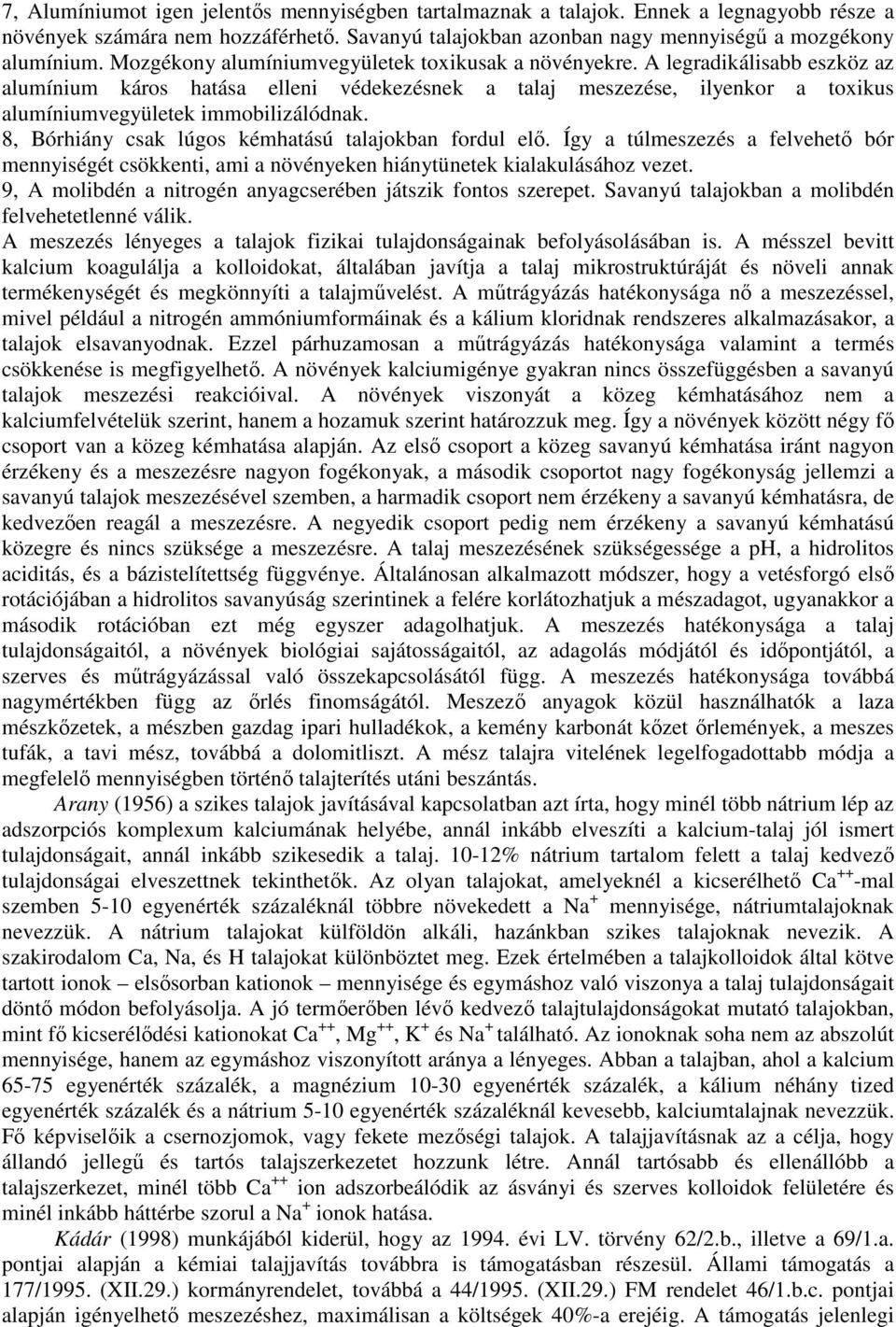 8, Bórhiány csak lúgos kémhatású talajokban fordul elı. Így a túlmeszezés a felvehetı bór mennyiségét csökkenti, ami a növényeken hiánytünetek kialakulásához vezet.