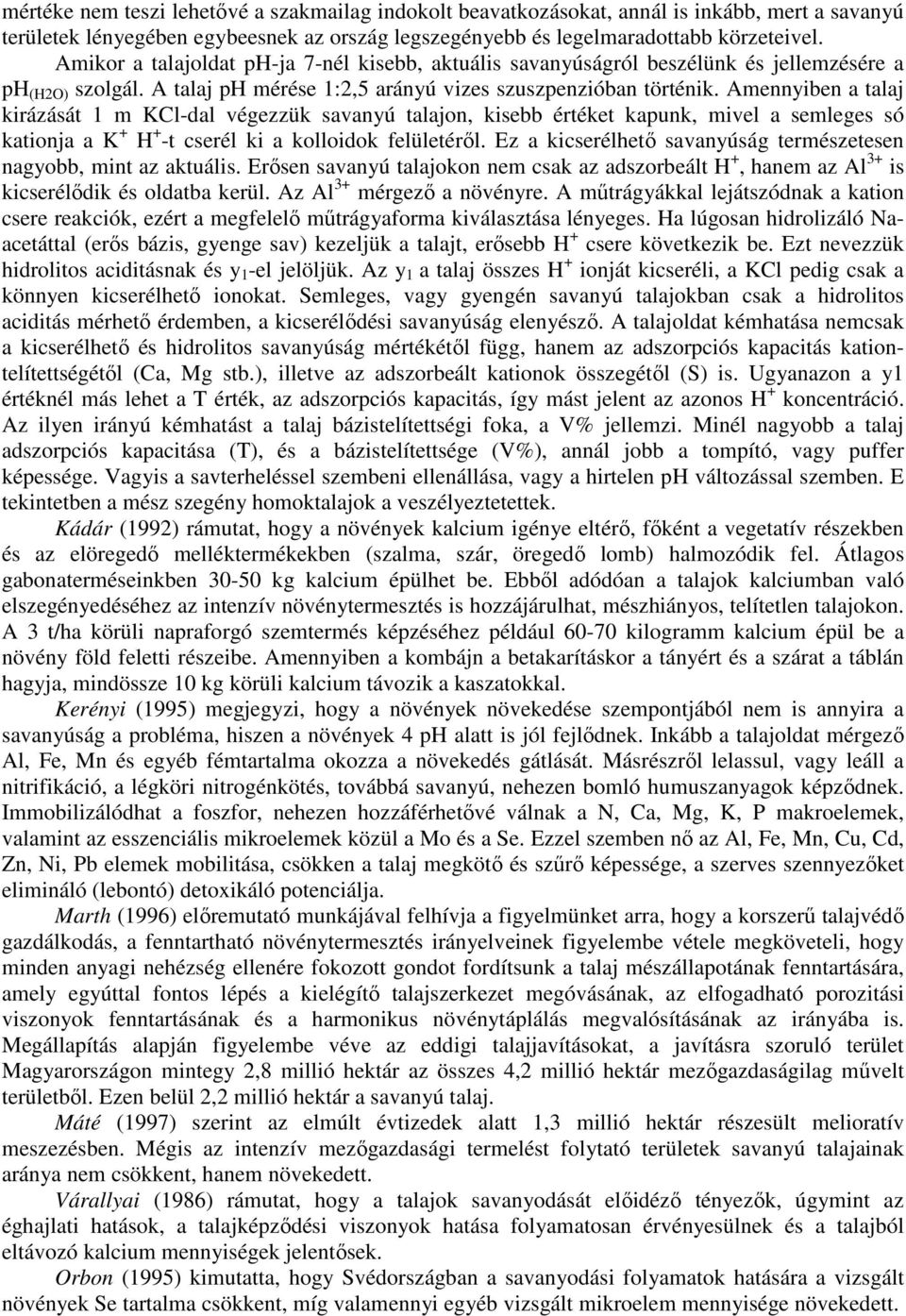 Amennyiben a talaj kirázását 1 m KCl-dal végezzük savanyú talajon, kisebb értéket kapunk, mivel a semleges só kationja a K + H + -t cserél ki a kolloidok felületérıl.